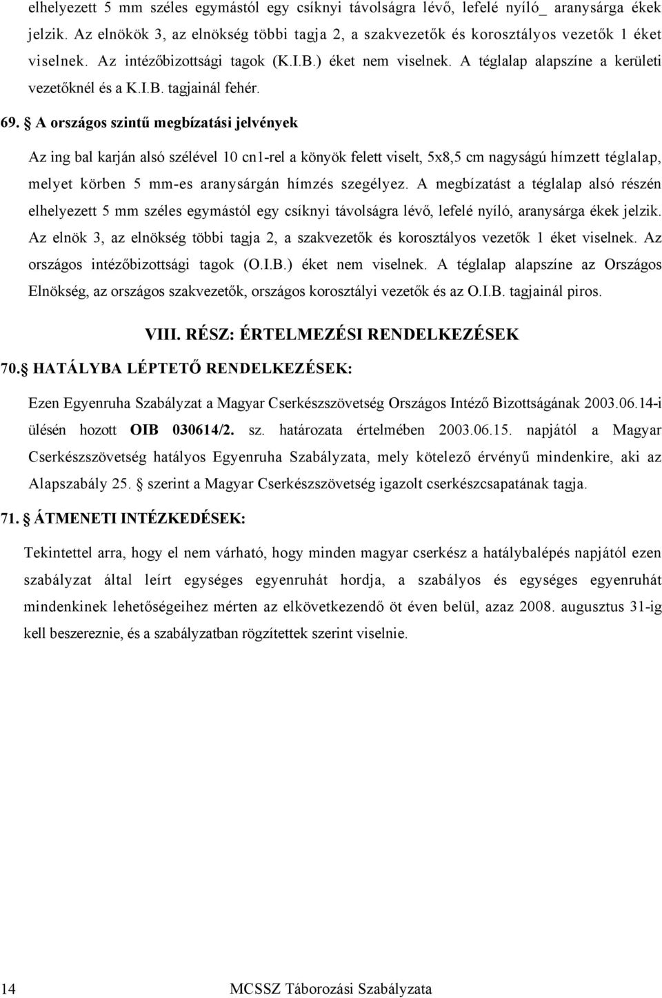 A országos szintű megbízatási jelvények Az ing bal karján alsó szélével 10 cn1-rel a könyök felett viselt, 5x8,5 cm nagyságú hímzett téglalap, melyet körben 5 mm-es aranysárgán hímzés szegélyez.