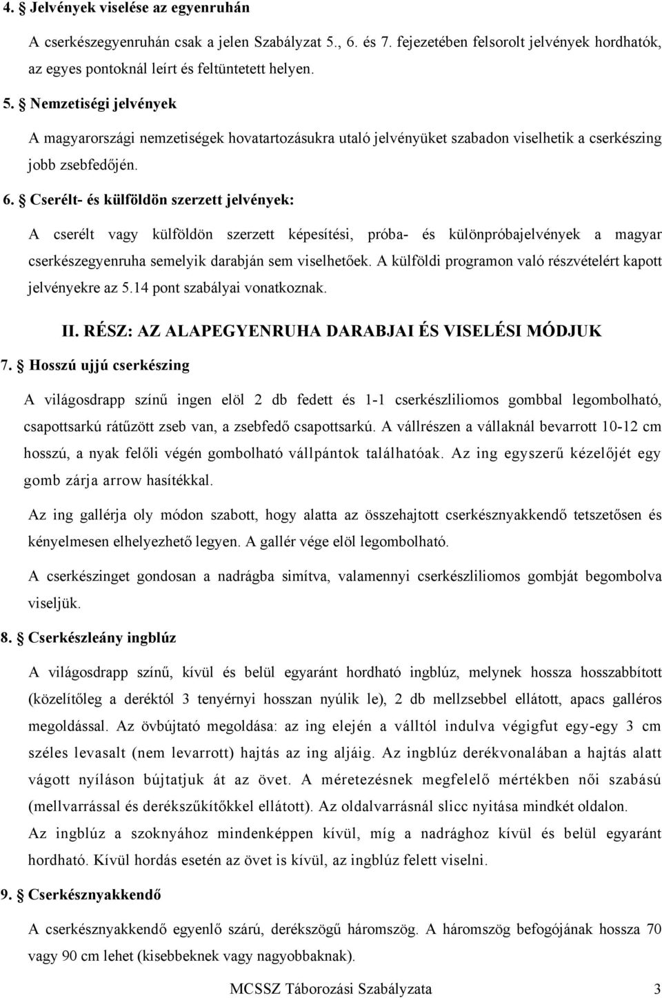 Nemzetiségi jelvények A magyarországi nemzetiségek hovatartozásukra utaló jelvényüket szabadon viselhetik a cserkészing jobb zsebfedőjén. 6.