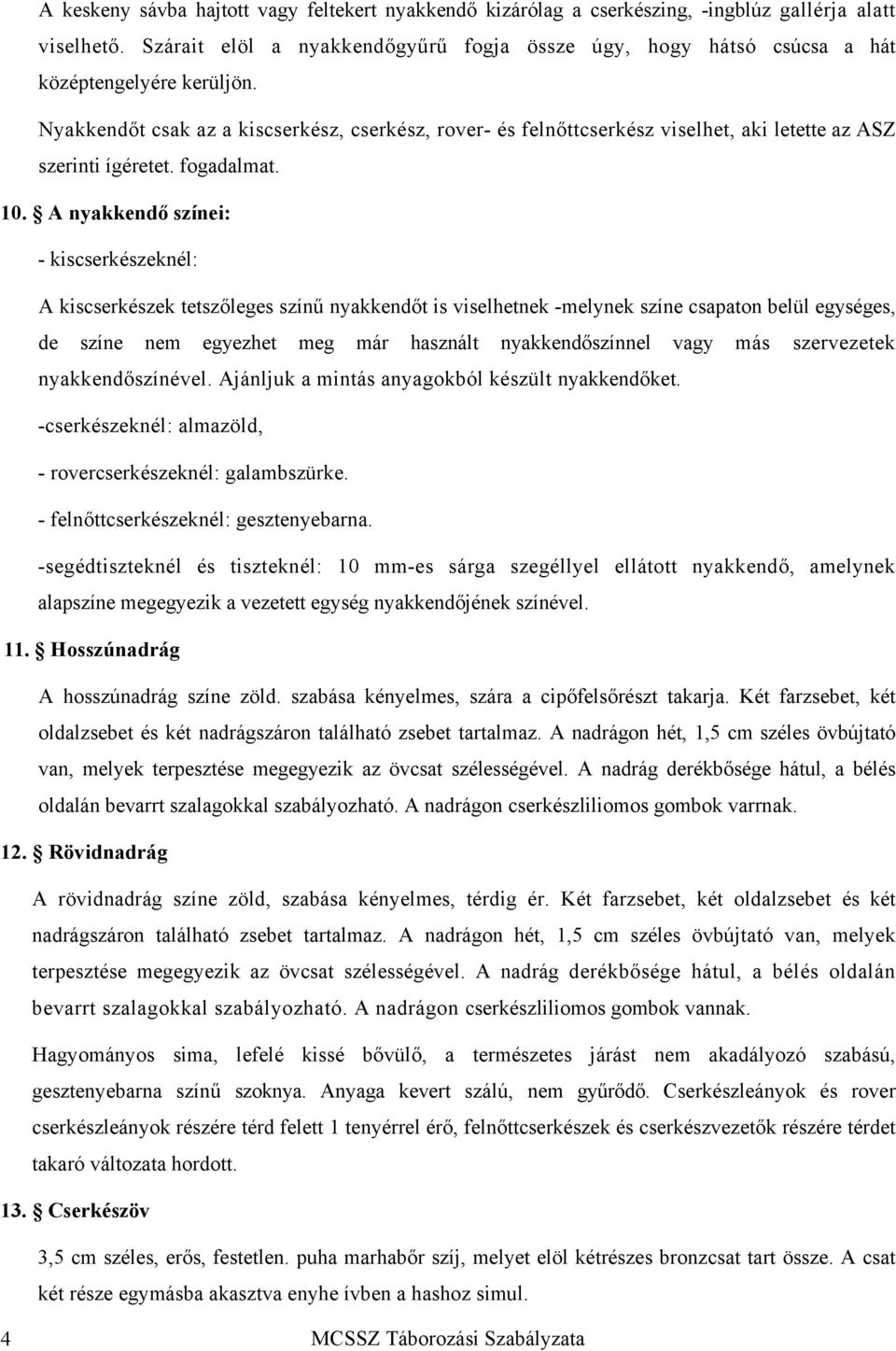 Nyakkendőt csak az a kiscserkész, cserkész, rover- és felnőttcserkész viselhet, aki letette az ASZ szerinti ígéretet. fogadalmat. 10.