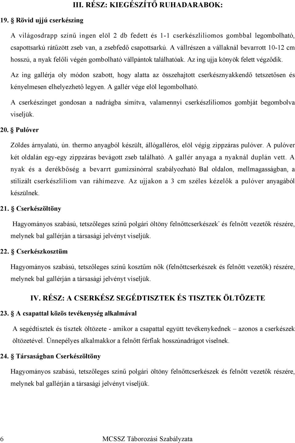 A vállrészen a vállaknál bevarrott 10-12 cm hosszú, a nyak felőli végén gombolható vállpántok találhatóak. Az ing ujja könyök felett végződik.