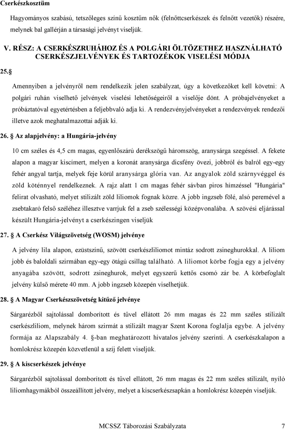 Amennyiben a jelvényről nem rendelkezik jelen szabályzat, úgy a következőket kell követni: A polgári ruhán viselhető jelvények viselési lehetőségeiről a viselője dönt.