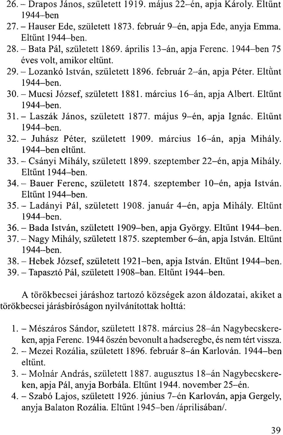 Eltűnt 31. - Laszák János, született 1877. május 9-én, apja Ignác. Eltűnt 32. - Juhász Péter, született 1909. március 16-án, apja Mihály. 1944-ben eltűnt. 33. - Csányi Mihály, született 1899.