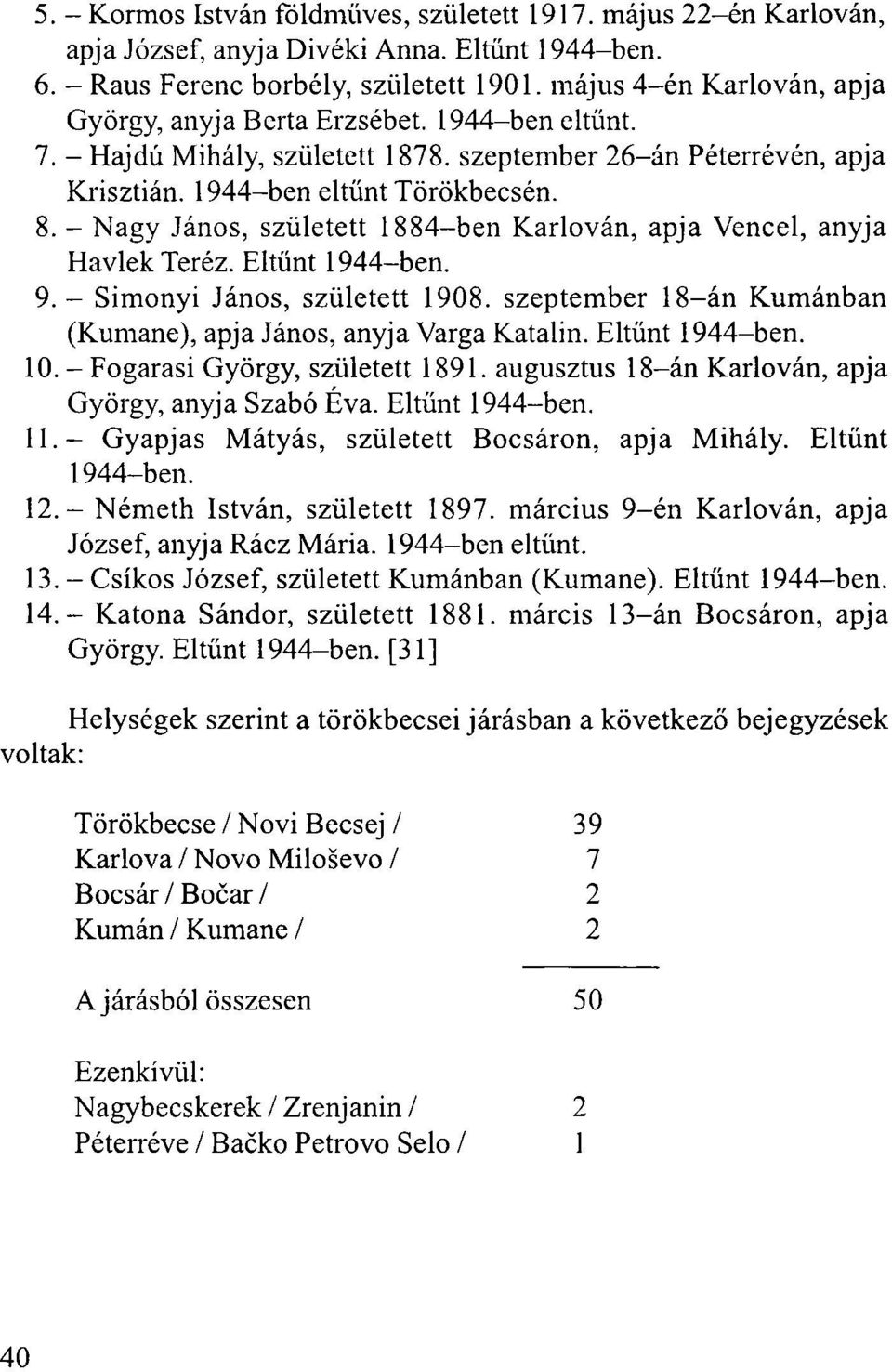 - Nagy János, született 1884-ben Karlován, apja Vencel, anyja Havlek Teréz. Eltűnt 9. - Simonyi János, született 1908. szeptember 18-án Kumánban (Kumane), apja János, anyja Varga Katalin. Eltűnt 10.