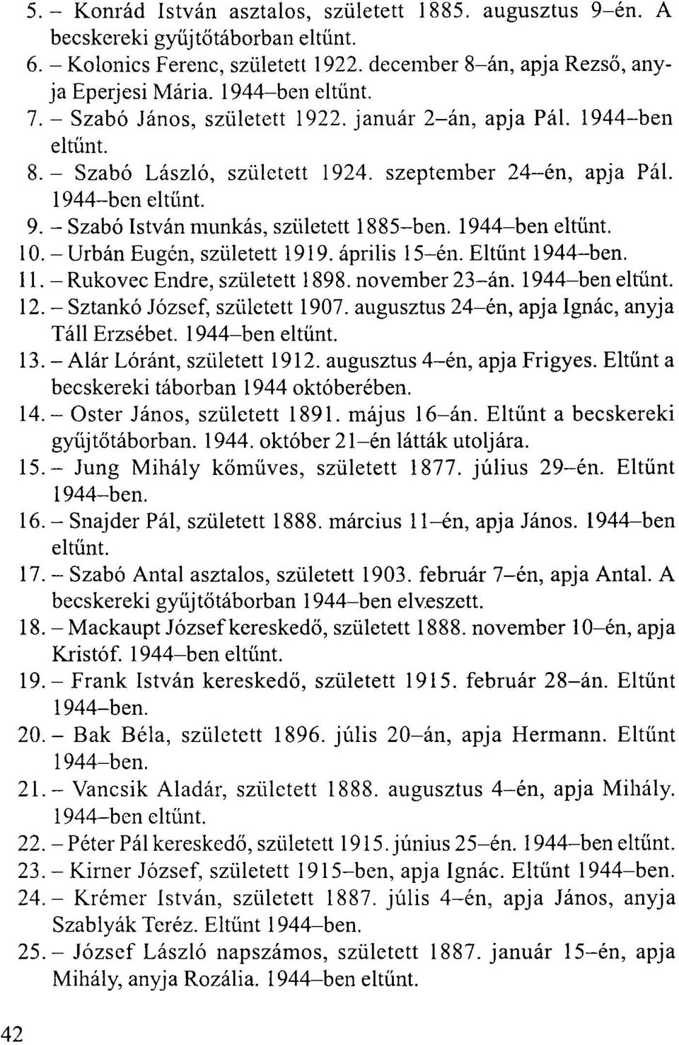 1944-ben eltűnt. 10. - Urbán Eugén, született 1919. április 15-én. Eltűnt 11. - Rukovec Endre, született 1898. november 23-án. 1944-ben eltűnt. 12. - Sztankó József, született 1907.