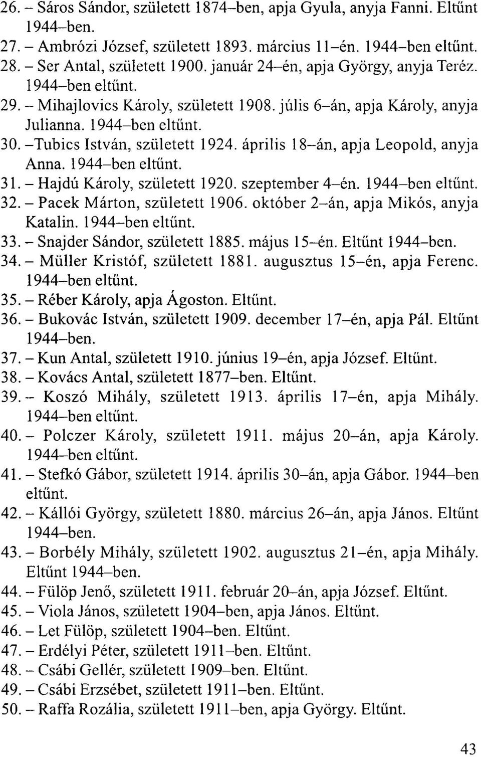 április 18-án, apja Leopold, anyja Anna. 1944-ben eltűnt. 31. - Hajdú Károly, született 1920. szeptember 4-én. 1944-ben eltűnt. 32. - Pacek Márton, született 1906.