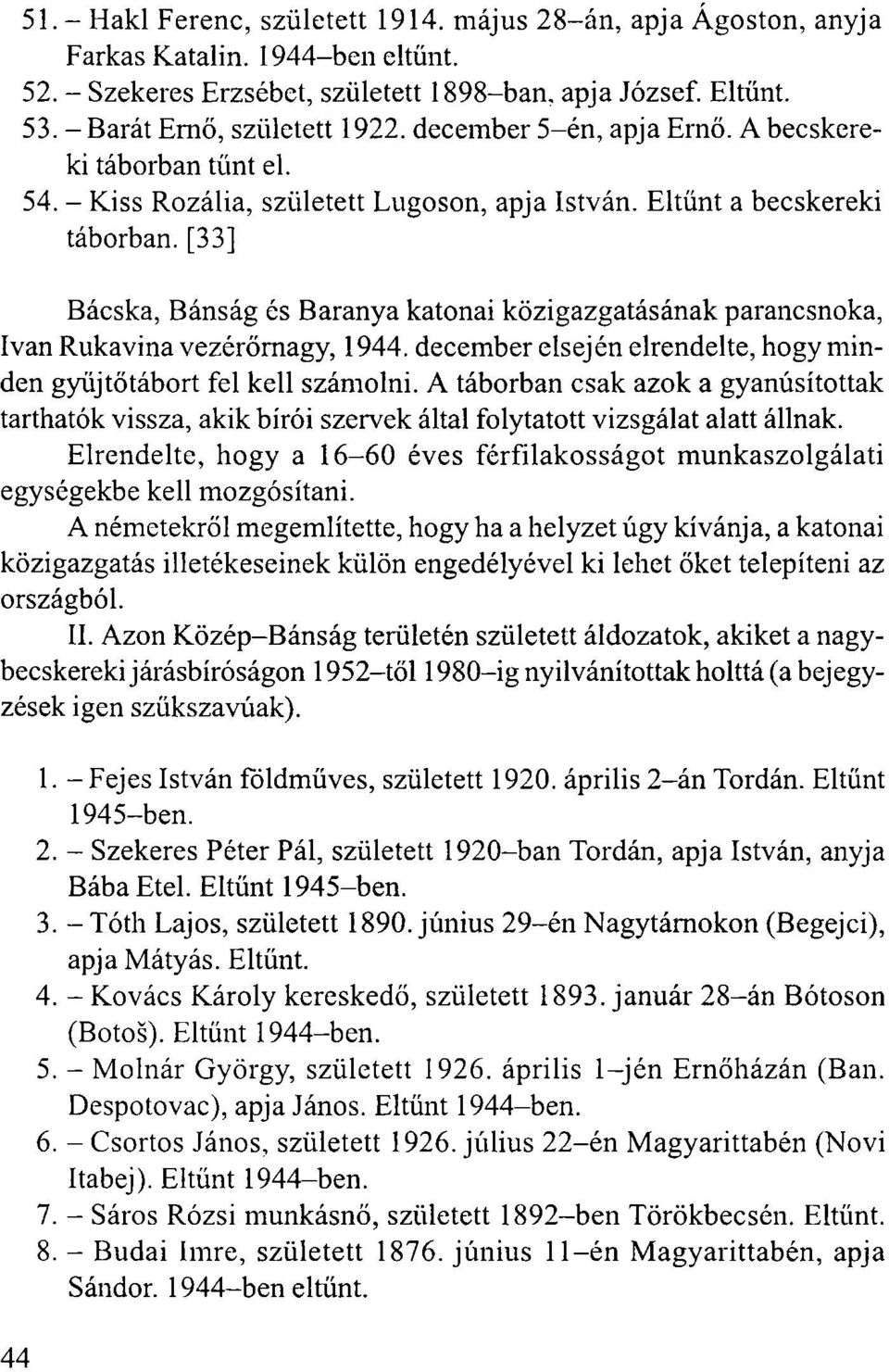 [33] Bácska, Bánság és Baranya katonai közigazgatásának parancsnoka, Ivan Rukavina vezérőrnagy, 1944. december elsején elrendelte, hogy minden gyűjtőtábort fel kell számolni.