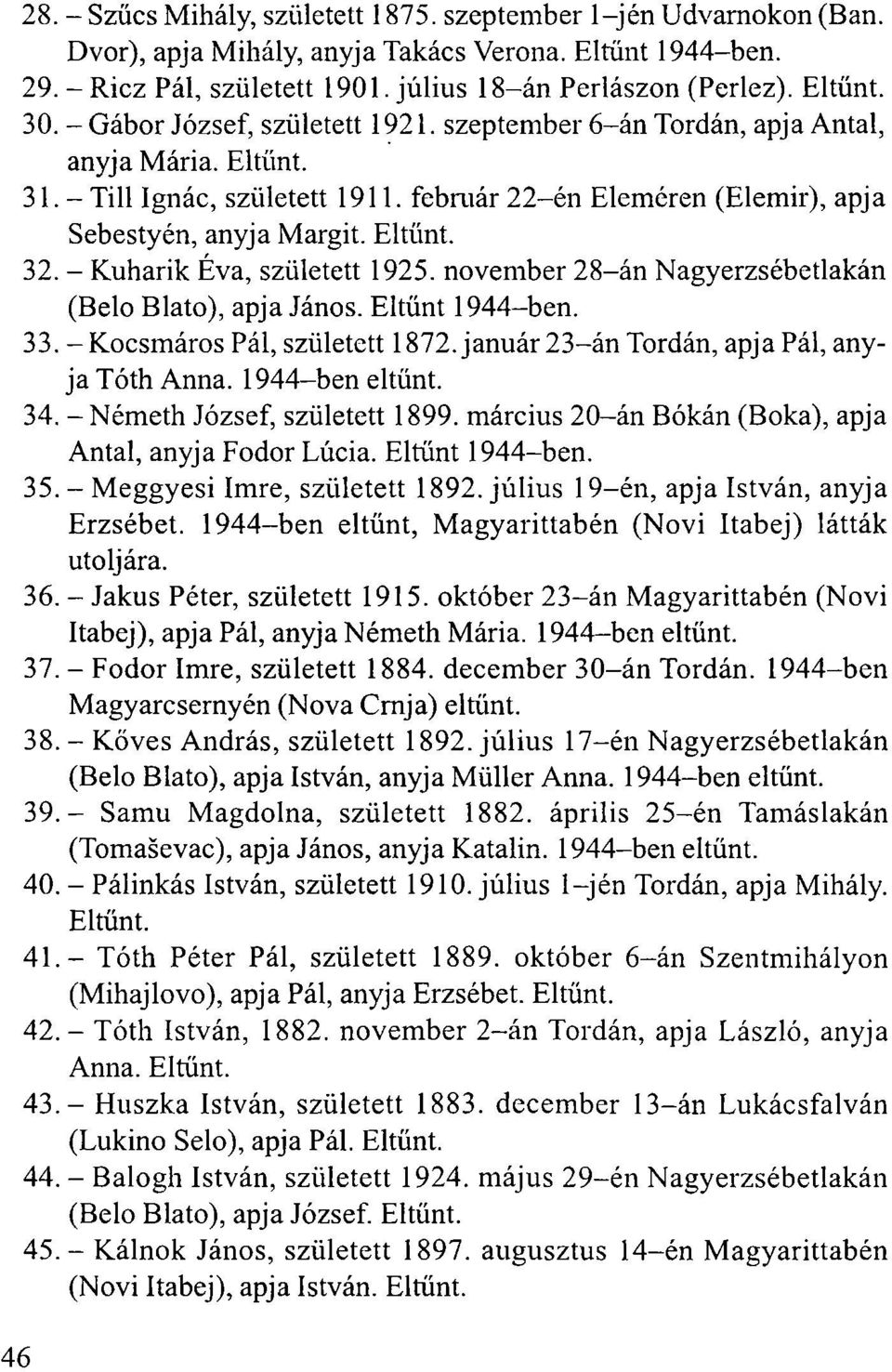 - Kuharik Éva, született 1925. november 28-án Nagyerzsébetlakán (Belo Blato), apja János. Eltűnt 33. - Kocsmáros Pál, született 1872. január 23-án Tordán, apja Pál, anyja Tóth Anna. 1944-ben eltűnt.