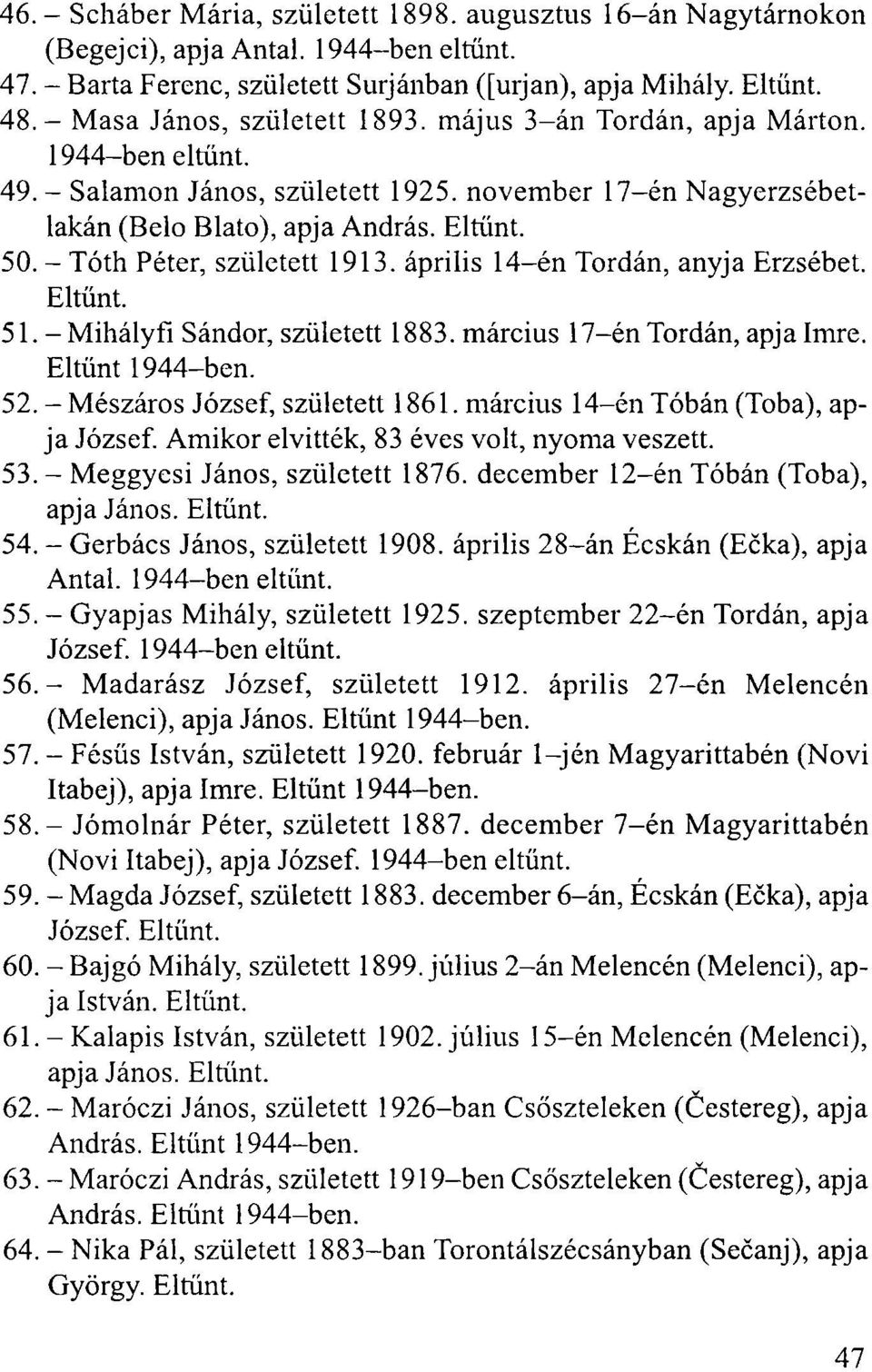 - Tóth Péter, született 1913. április 14-én Tordán, anyja Erzsébet. Eltűnt. 51. -Mihályfi Sándor, született 1883. március 17-én Tordán, apja Imre. Eltűnt 52. - Mészáros József, született 1861.