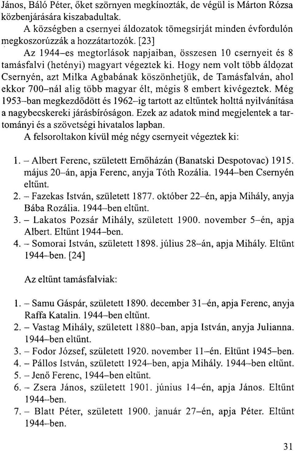 Hogy nem volt több áldozat Csernyén, azt Milka Agbabának köszönhetjük, de Tamásfalván, ahol ekkor 700-nál alig több magyar élt, mégis 8 embert kivégeztek.