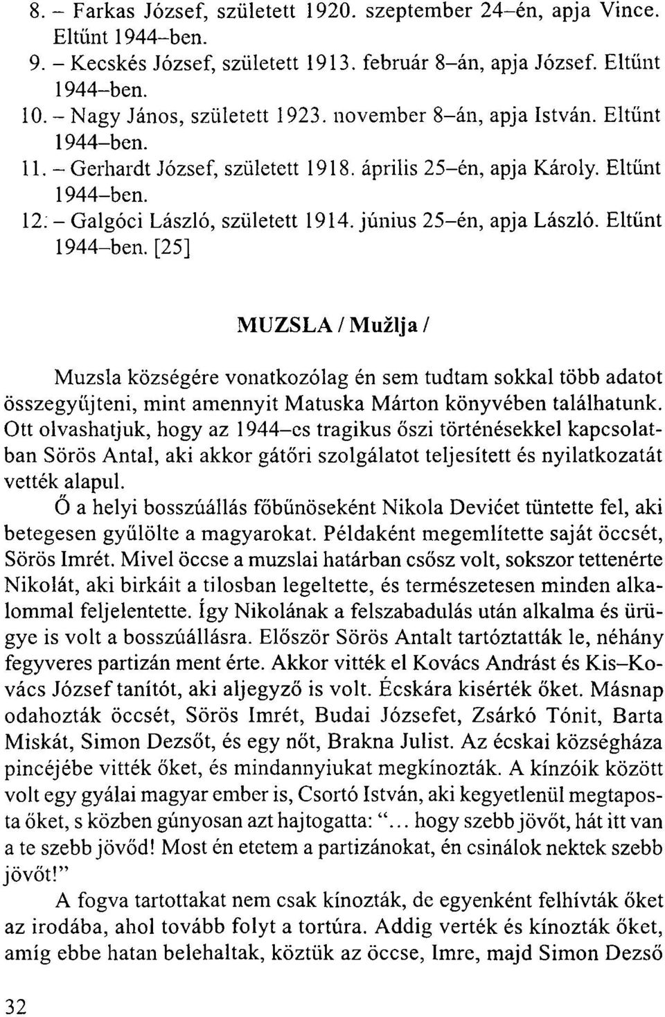 Eltűnt [25] MUZSLA/Mužlja/ Muzsla községére vonatkozólag én sem tudtam sokkal több adatot összegyűjteni, mint amennyit Matuska Márton könyvében találhatunk.