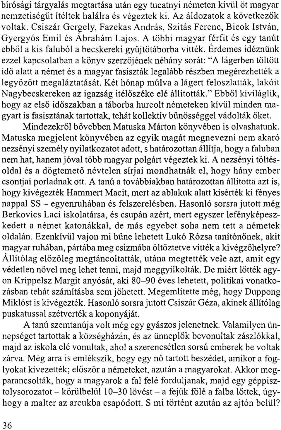 Érdemes idéznünk ezzel kapcsolatban a könyv szerzőjének néhány sorát: "A lágerben töltött idő alatt a német és a magyar fasiszták legalább részben megérezhették a legyőzött megaláztatását.