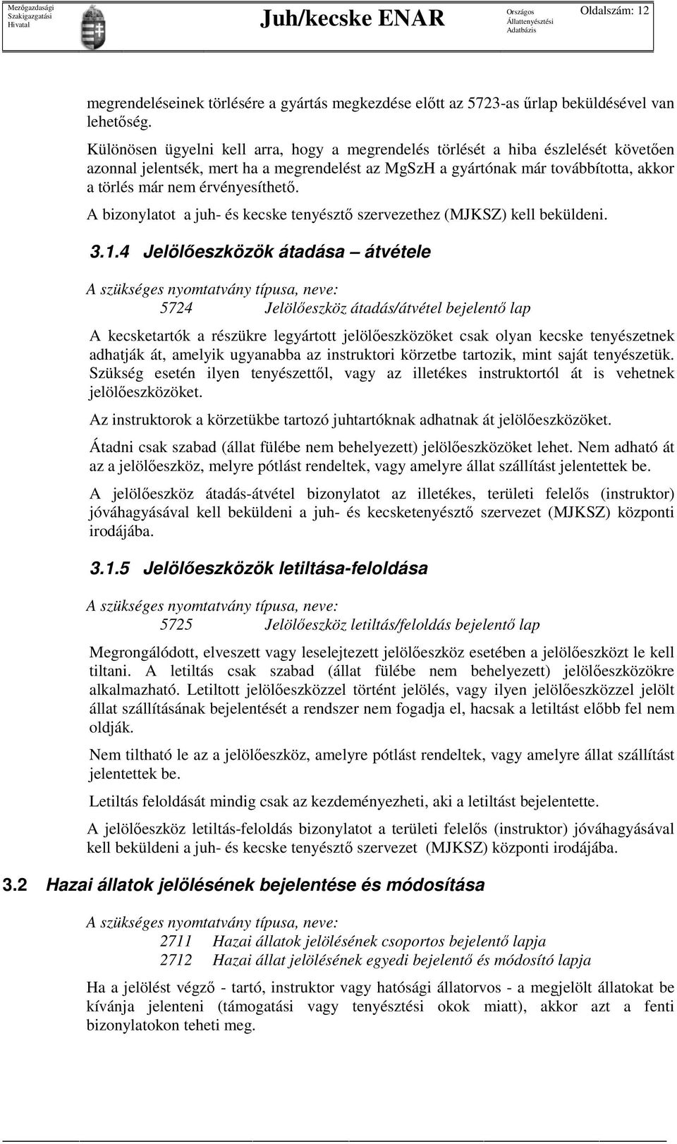 érvényesíthetı. A bizonylatot a juh- és kecske tenyésztı szervezethez (MJKSZ) kell beküldeni. 3.1.