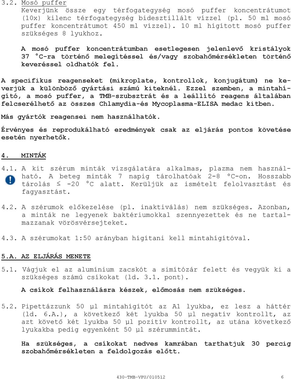 A specifikus reagenseket (mikroplate, kontrollok, konjugátum) ne keverjük a különböző gyártási számú kiteknél.