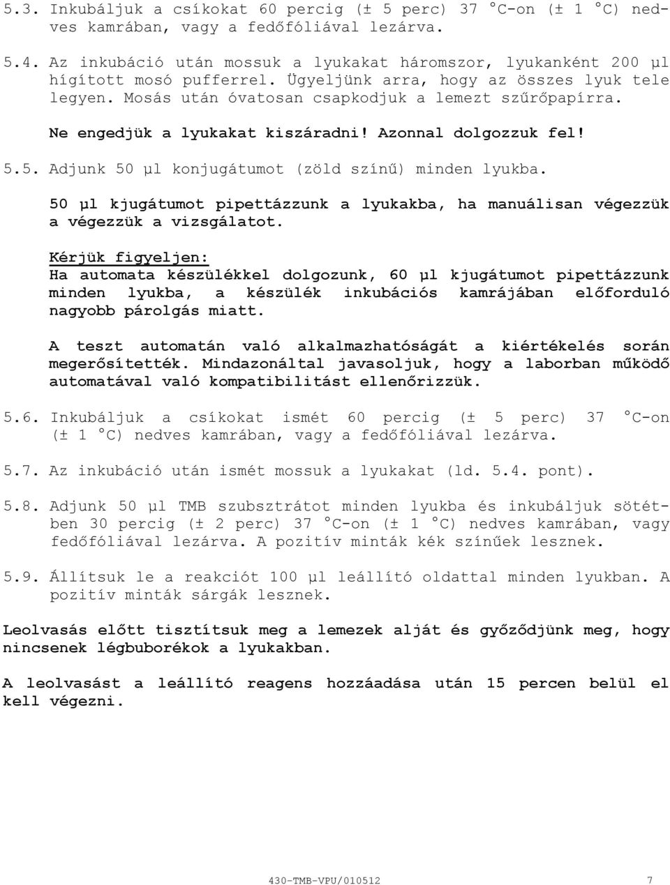 Ne engedjük a lyukakat kiszáradni! Azonnal dolgozzuk fel! 5.5. Adjunk 50 μl konjugátumot (zöld színű) minden lyukba.