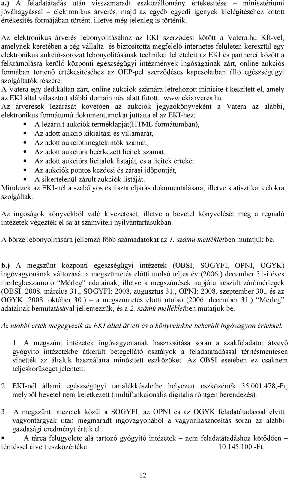 hu Kft-vel, amelynek keretében a cég vállalta és biztosította megfelelő internetes felületen keresztül egy elektronikus aukció-sorozat lebonyolításának technikai feltételeit az EKI és partnerei