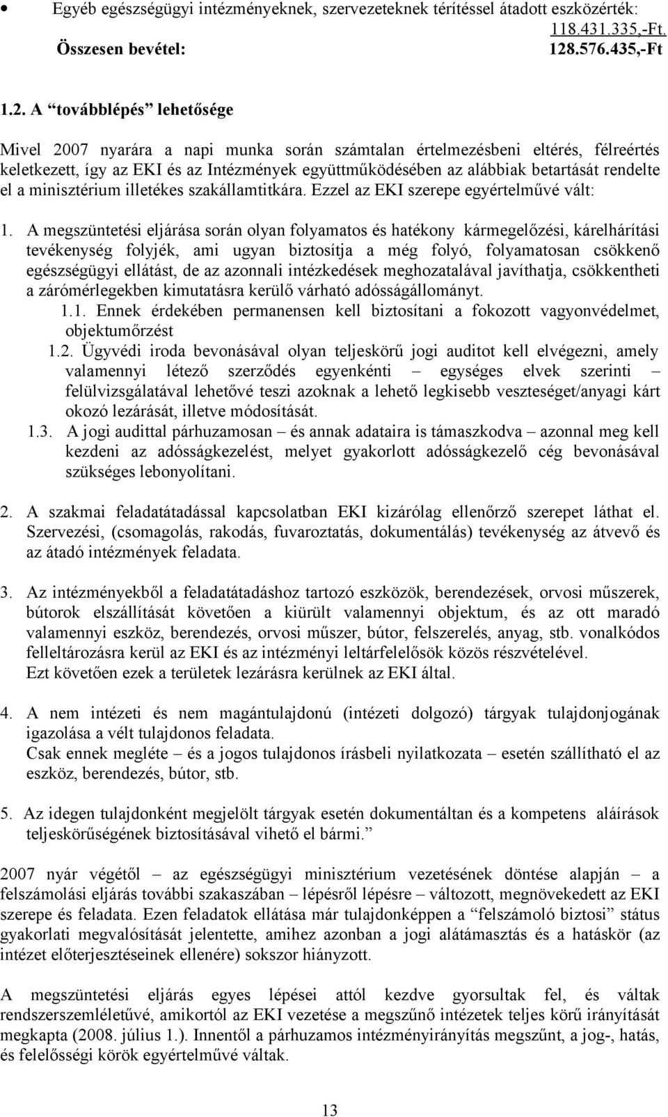 A továbblépés lehetősége Mivel 2007 nyarára a napi munka során számtalan értelmezésbeni eltérés, félreértés keletkezett, így az EKI és az Intézmények együttműködésében az alábbiak betartását rendelte