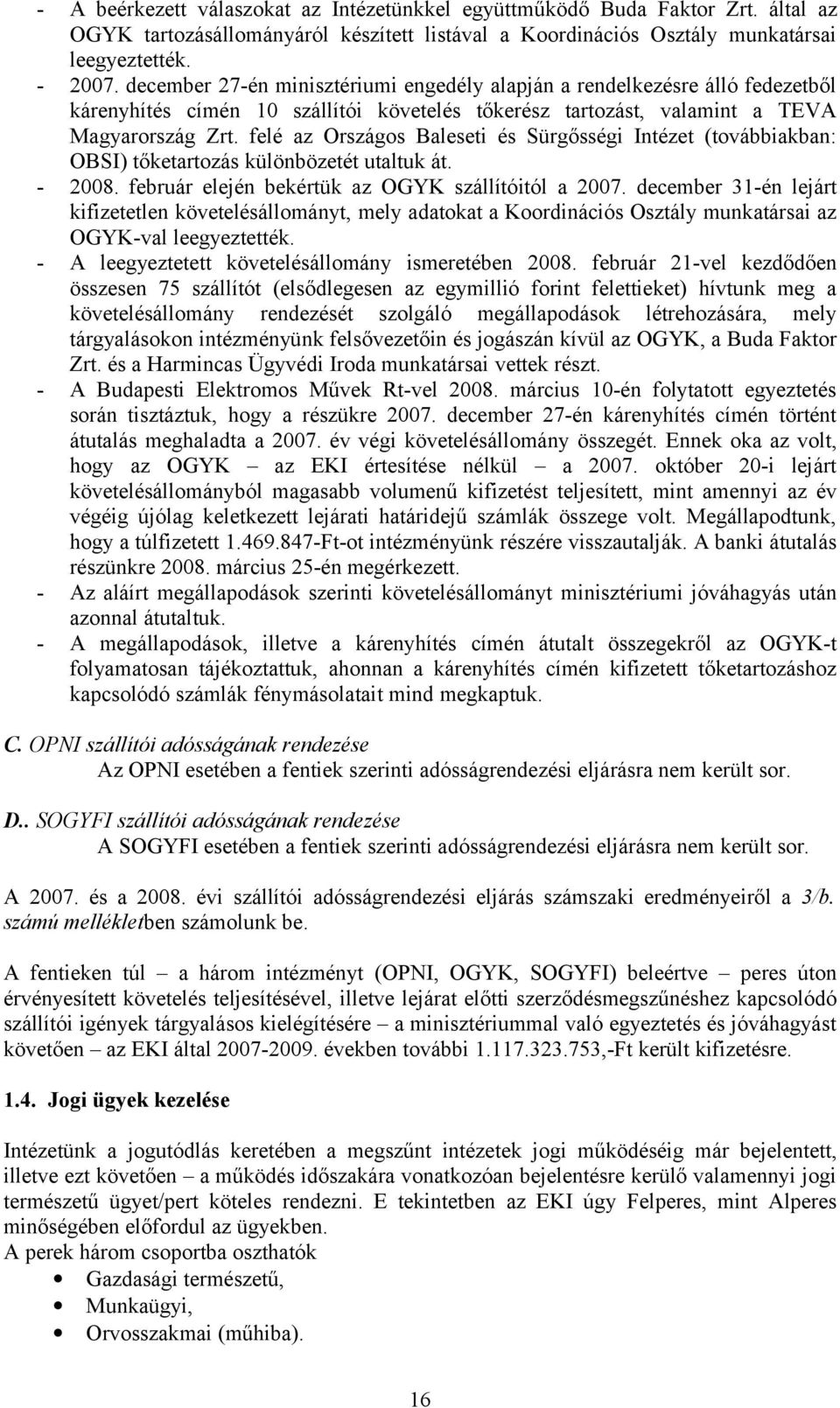 felé az Országos Baleseti és Sürgősségi Intézet (továbbiakban: OBSI) tőketartozás különbözetét utaltuk át. - 2008. február elején bekértük az OGYK szállítóitól a 2007.