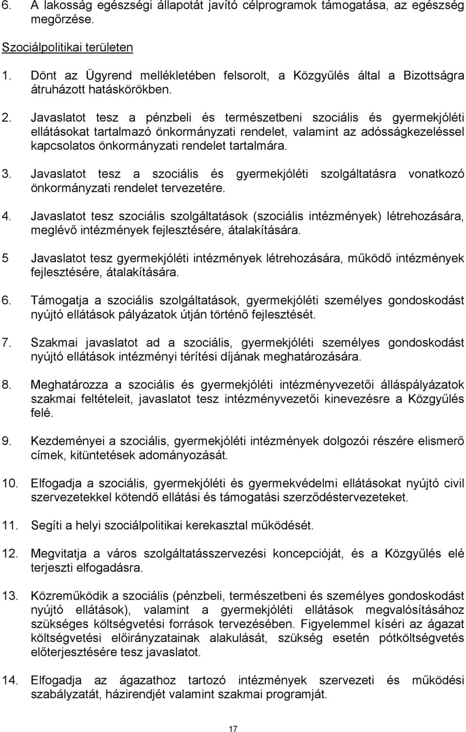 Javaslatot tesz a pénzbeli és természetbeni szociális és gyermekjóléti ellátásokat tartalmazó önkormányzati rendelet, valamint az adósságkezeléssel kapcsolatos önkormányzati rendelet tartalmára. 3.