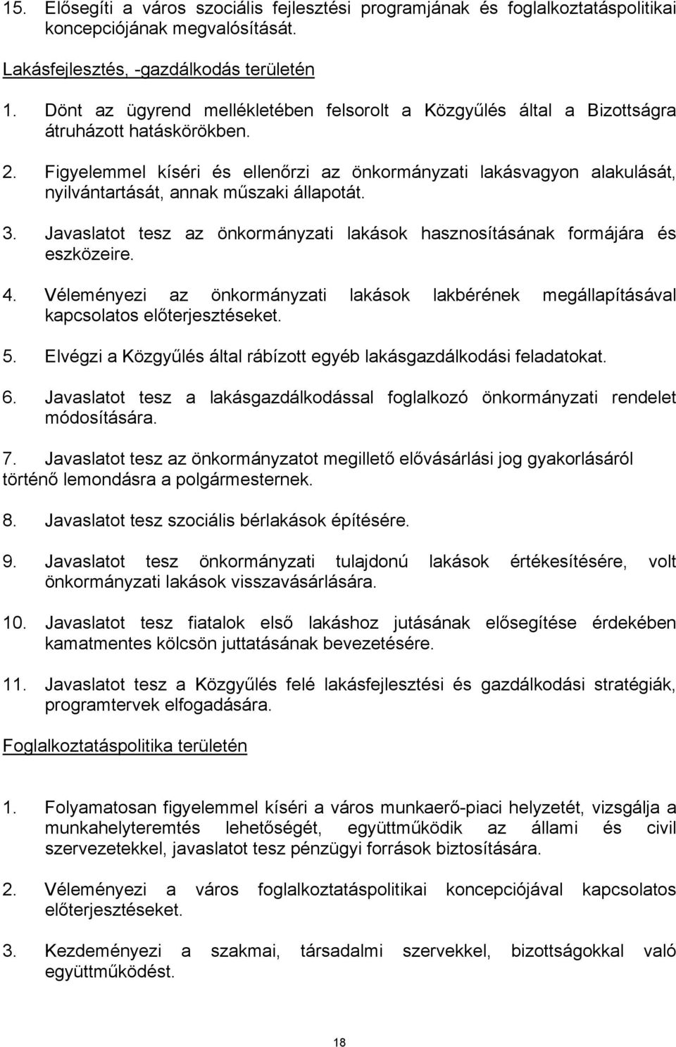 Figyelemmel kíséri és ellenőrzi az önkormányzati lakásvagyon alakulását, nyilvántartását, annak műszaki állapotát. 3. Javaslatot tesz az önkormányzati lakások hasznosításának formájára és eszközeire.