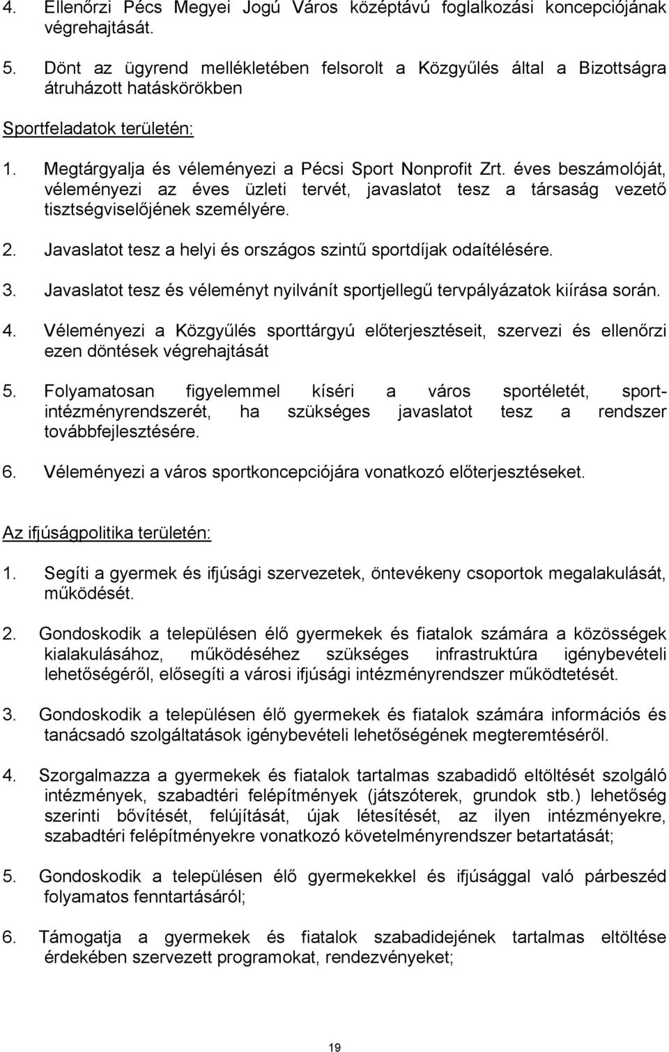 éves beszámolóját, véleményezi az éves üzleti tervét, javaslatot tesz a társaság vezető tisztségviselőjének személyére. 2. Javaslatot tesz a helyi és országos szintű sportdíjak odaítélésére. 3.