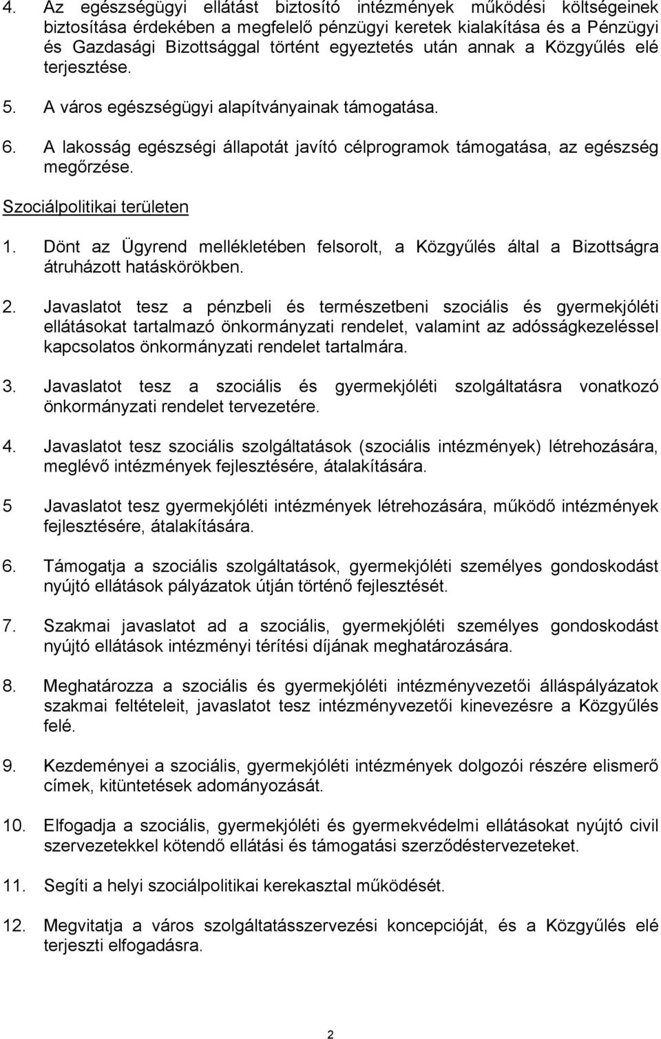 Szociálpolitikai területen 1. Dönt az Ügyrend mellékletében felsorolt, a Közgyűlés által a Bizottságra átruházott hatáskörökben. 2.