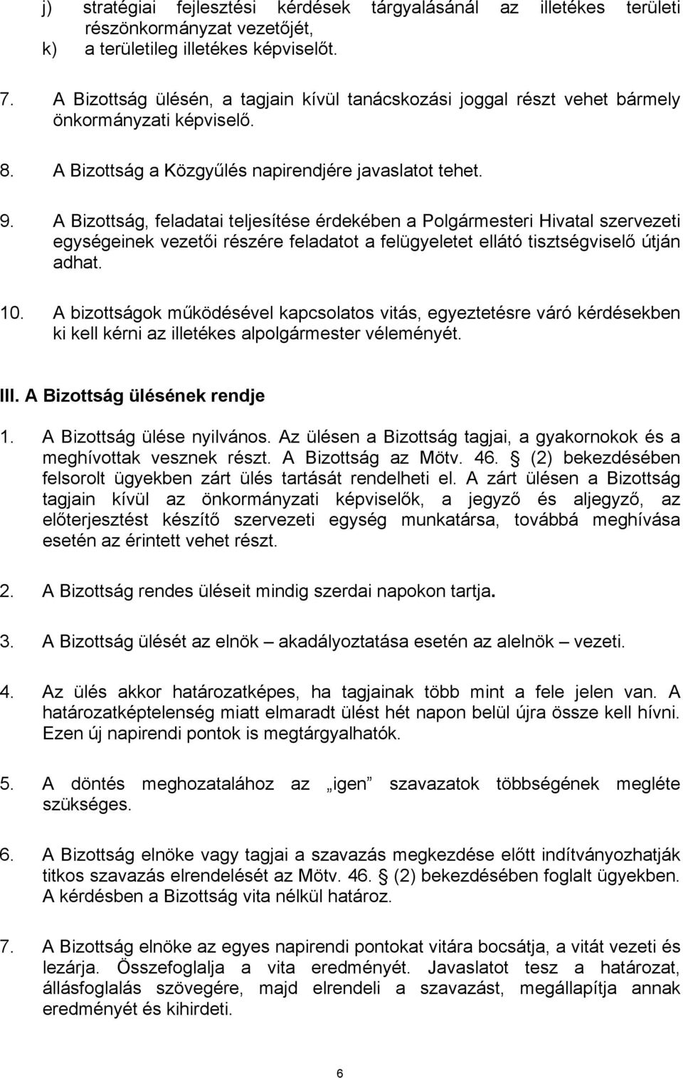 A Bizottság, feladatai teljesítése érdekében a Polgármesteri Hivatal szervezeti egységeinek vezetői részére feladatot a felügyeletet ellátó tisztségviselő útján adhat. 10.