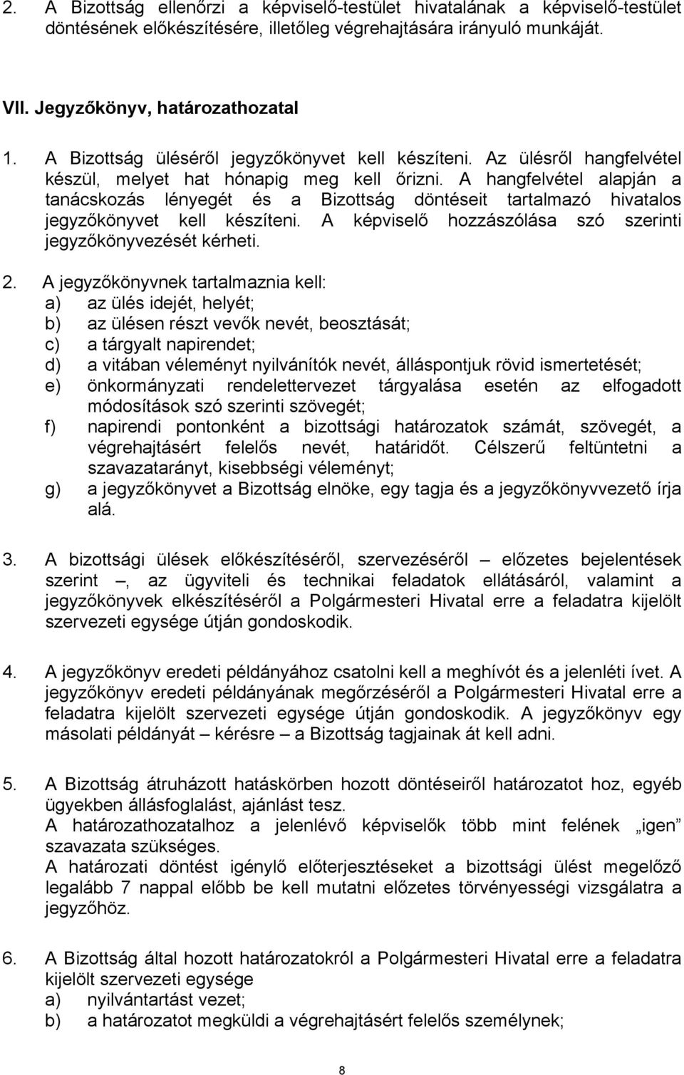 A hangfelvétel alapján a tanácskozás lényegét és a Bizottság döntéseit tartalmazó hivatalos jegyzőkönyvet kell készíteni. A képviselő hozzászólása szó szerinti jegyzőkönyvezését kérheti. 2.