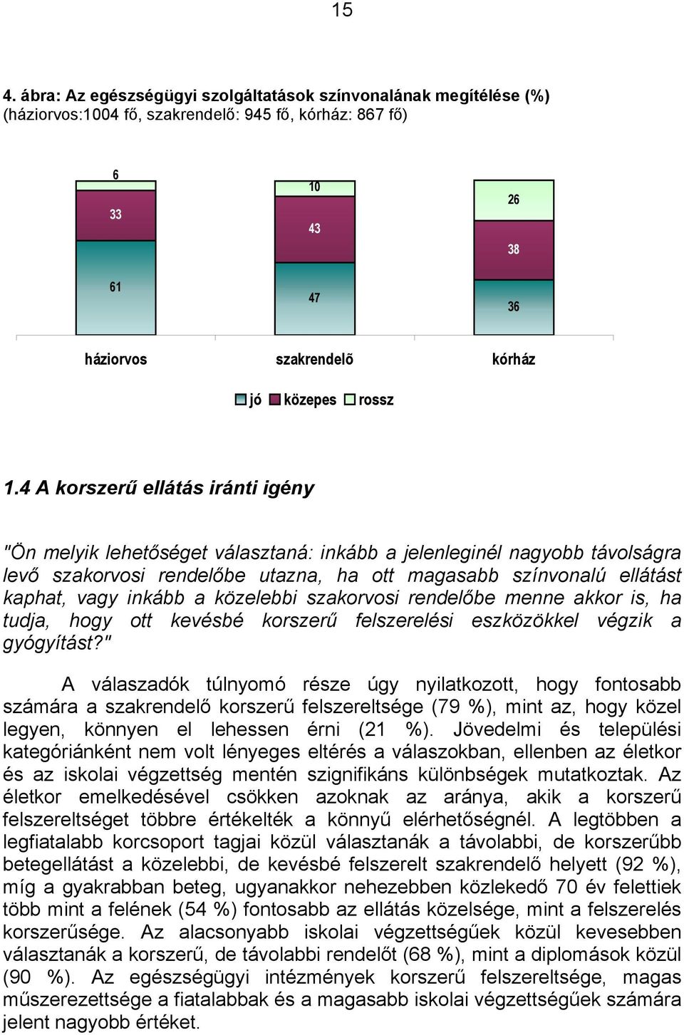 4 A korszerű ellátás iránti igény "Ön melyik lehetőséget választaná: inkább a jelenleginél nagyobb távolságra levő szakorvosi rendelőbe utazna, ha ott magasabb színvonalú ellátást kaphat, vagy inkább