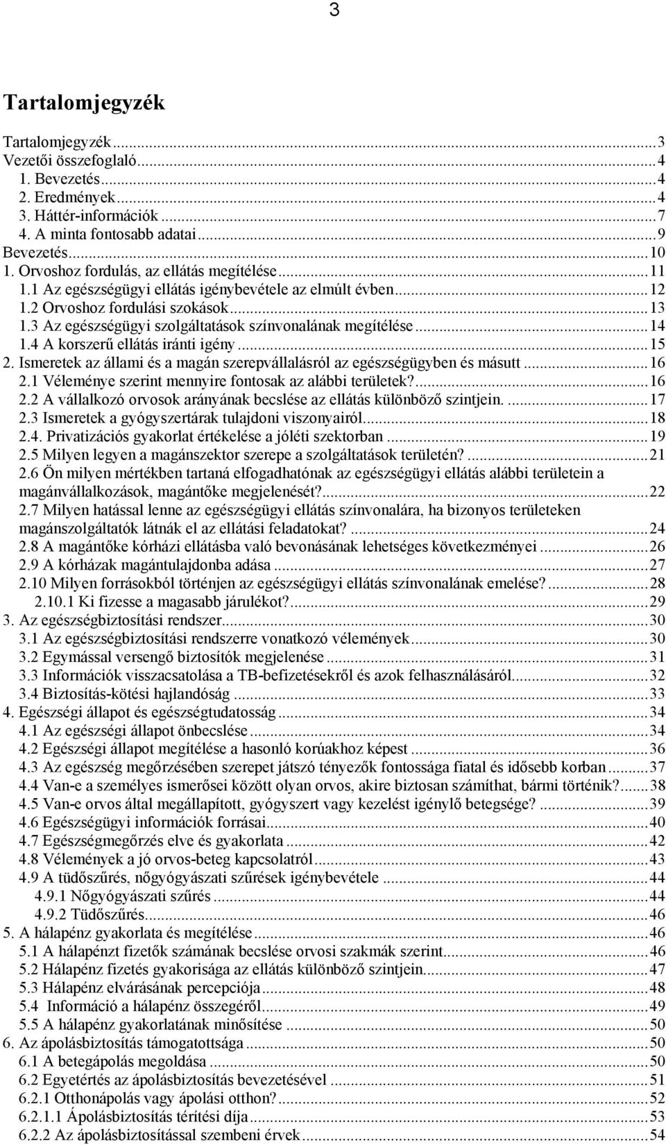 3 Az egészségügyi szolgáltatások színvonalának megítélése...14 1.4 A korszerű ellátás iránti igény...15 2. Ismeretek az állami és a magán szerepvállalásról az egészségügyben és másutt...16 2.