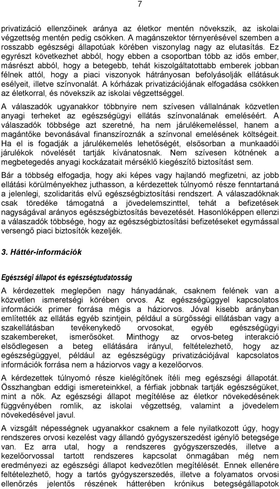 Ez egyrészt következhet abból, hogy ebben a csoportban több az idős ember, másrészt abból, hogy a betegebb, tehát kiszolgáltatottabb emberek jobban félnek attól, hogy a piaci viszonyok hátrányosan