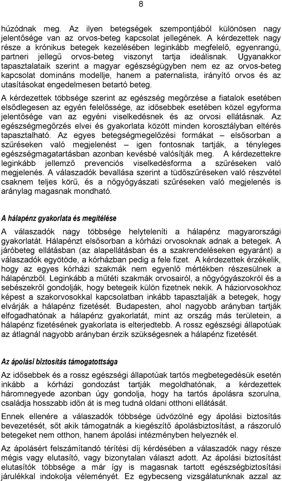 Ugyanakkor tapasztalataik szerint a magyar egészségügyben nem ez az orvos-beteg kapcsolat domináns modellje, hanem a paternalista, irányító orvos és az utasításokat engedelmesen betartó beteg.