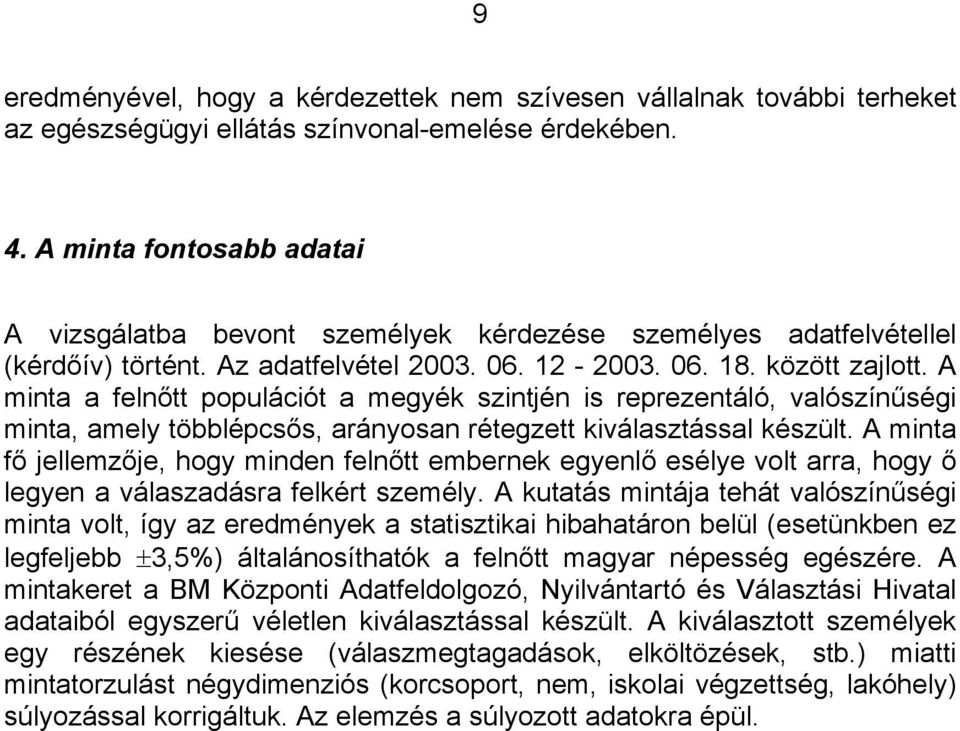 A minta a felnőtt populációt a megyék szintjén is reprezentáló, valószínűségi minta, amely többlépcsős, arányosan rétegzett kiválasztással készült.