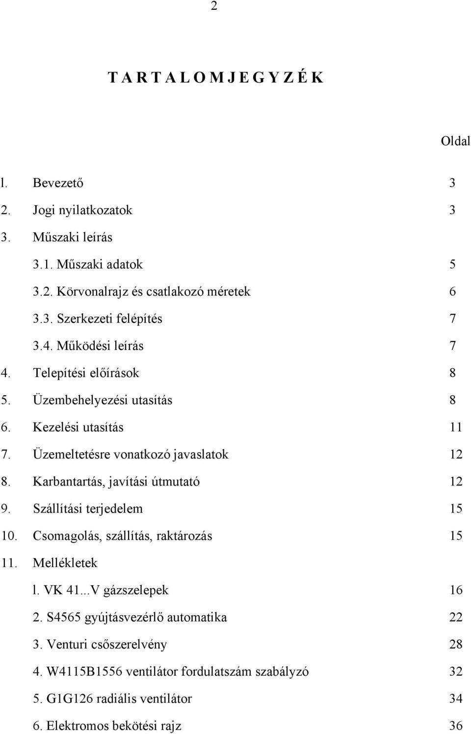 Karbantartás, javítási útmutató 12 9. Szállítási terjedelem 15 10. Csomagolás, szállítás, raktározás 15 11. Mellékletek l. VK 41...V gázszelepek 16 2.