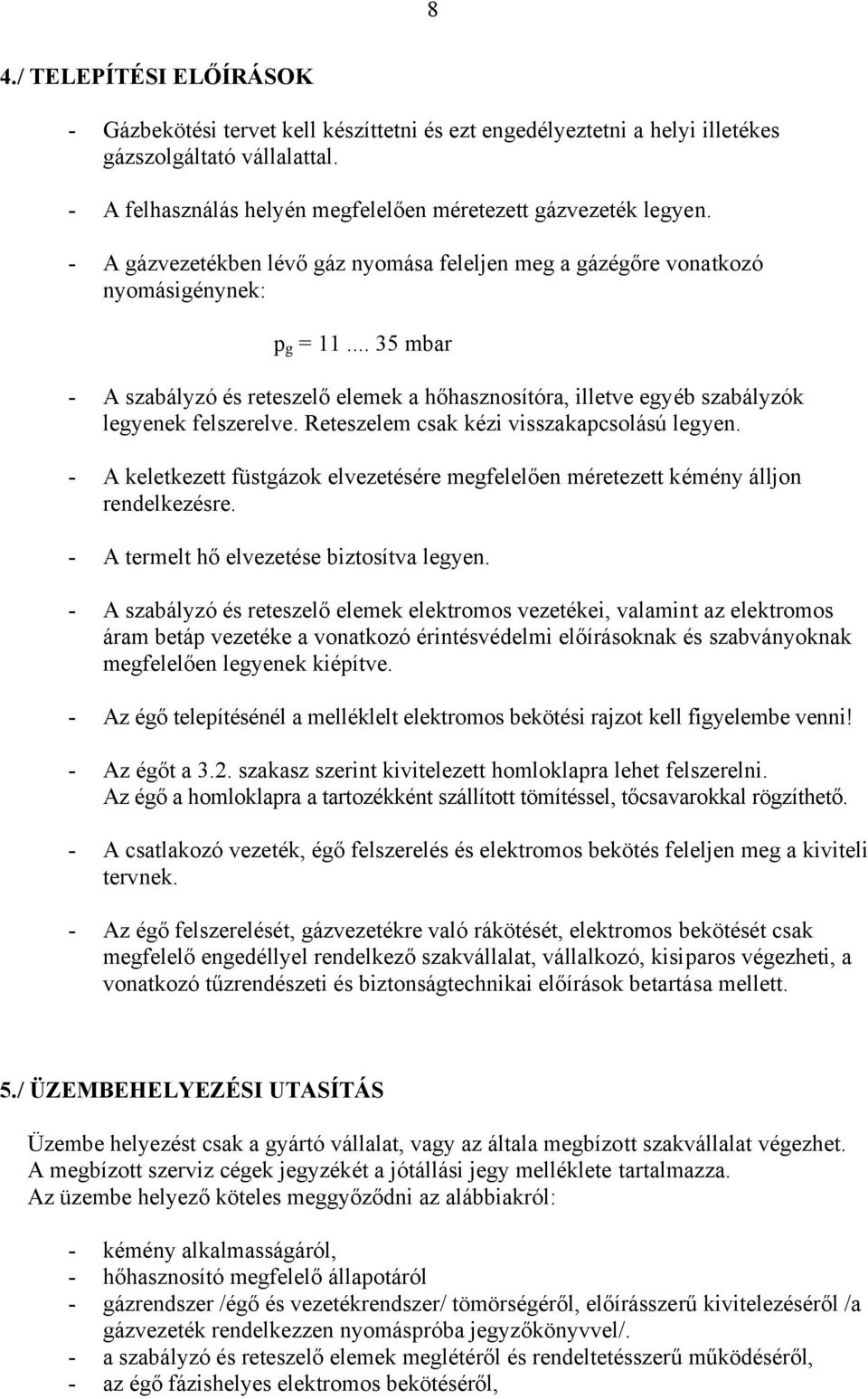 .. 35 mbar - A szabályzó és reteszelő elemek a hőhasznosítóra, illetve egyéb szabályzók legyenek felszerelve. Reteszelem csak kézi visszakapcsolású legyen.