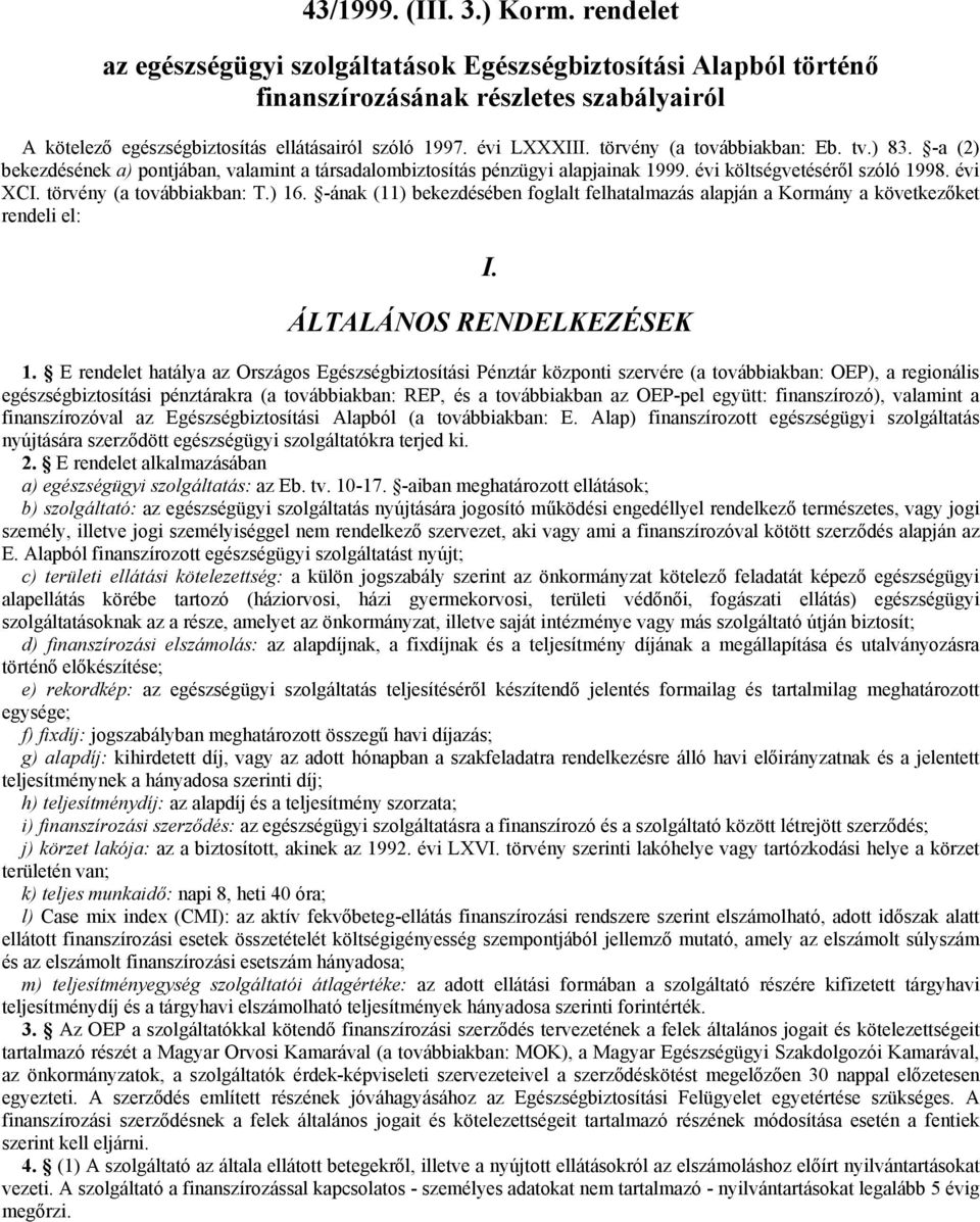 törvény (a továbbiakban: T.) 16. -ának (11) bekezdésében foglalt felhatalmazás alapján a Kormány a következőket rendeli el: I. ÁLTALÁNOS RENDELKEZÉSEK 1.