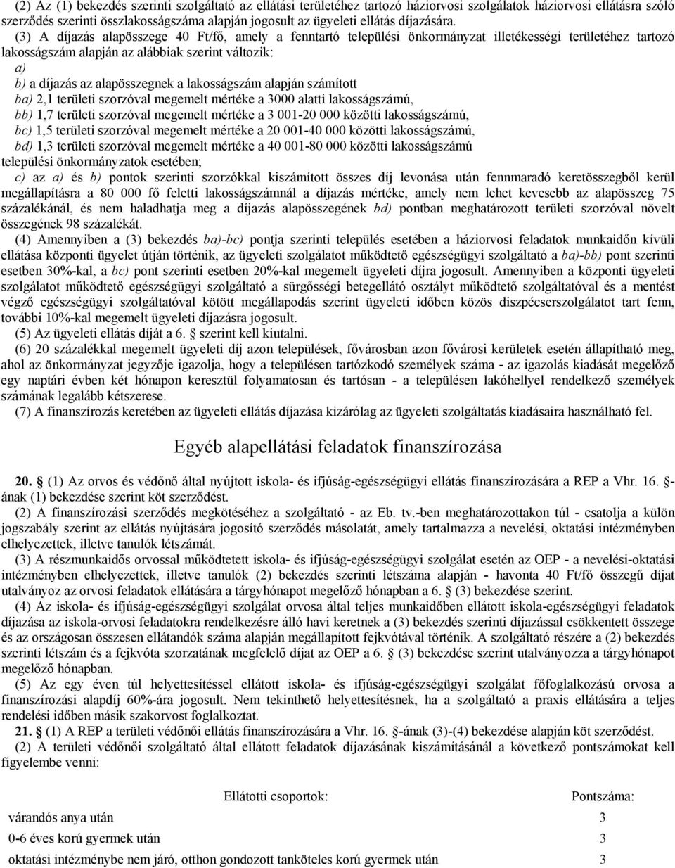 (3) A díjazás alapösszege 40 Ft/fő, amely a fenntartó települési önkormányzat illetékességi területéhez tartozó lakosságszám alapján az alábbiak szerint változik: a) b) a díjazás az alapösszegnek a