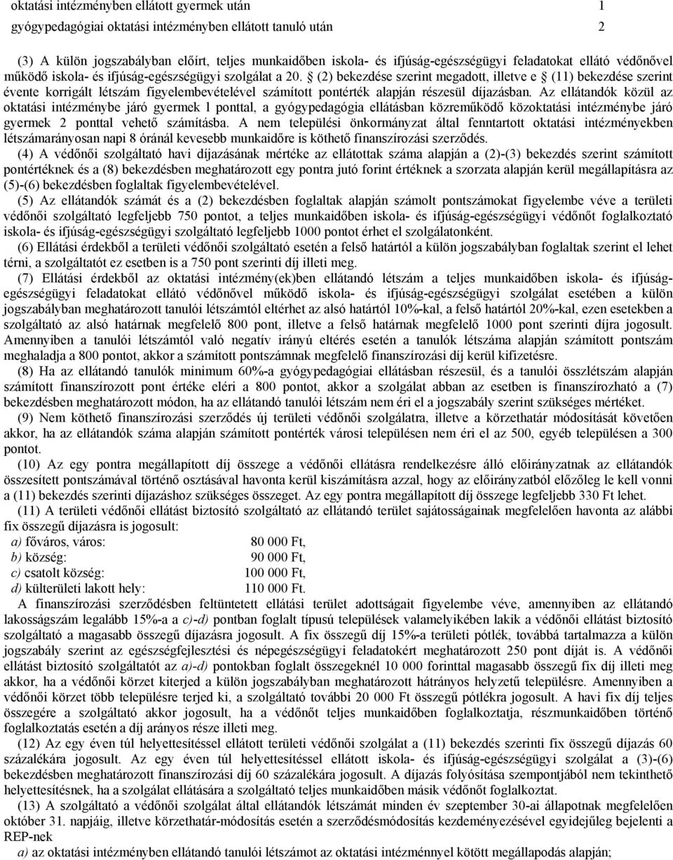 (2) bekezdése szerint megadott, illetve e (11) bekezdése szerint évente korrigált létszám figyelembevételével számított pontérték alapján részesül díjazásban.