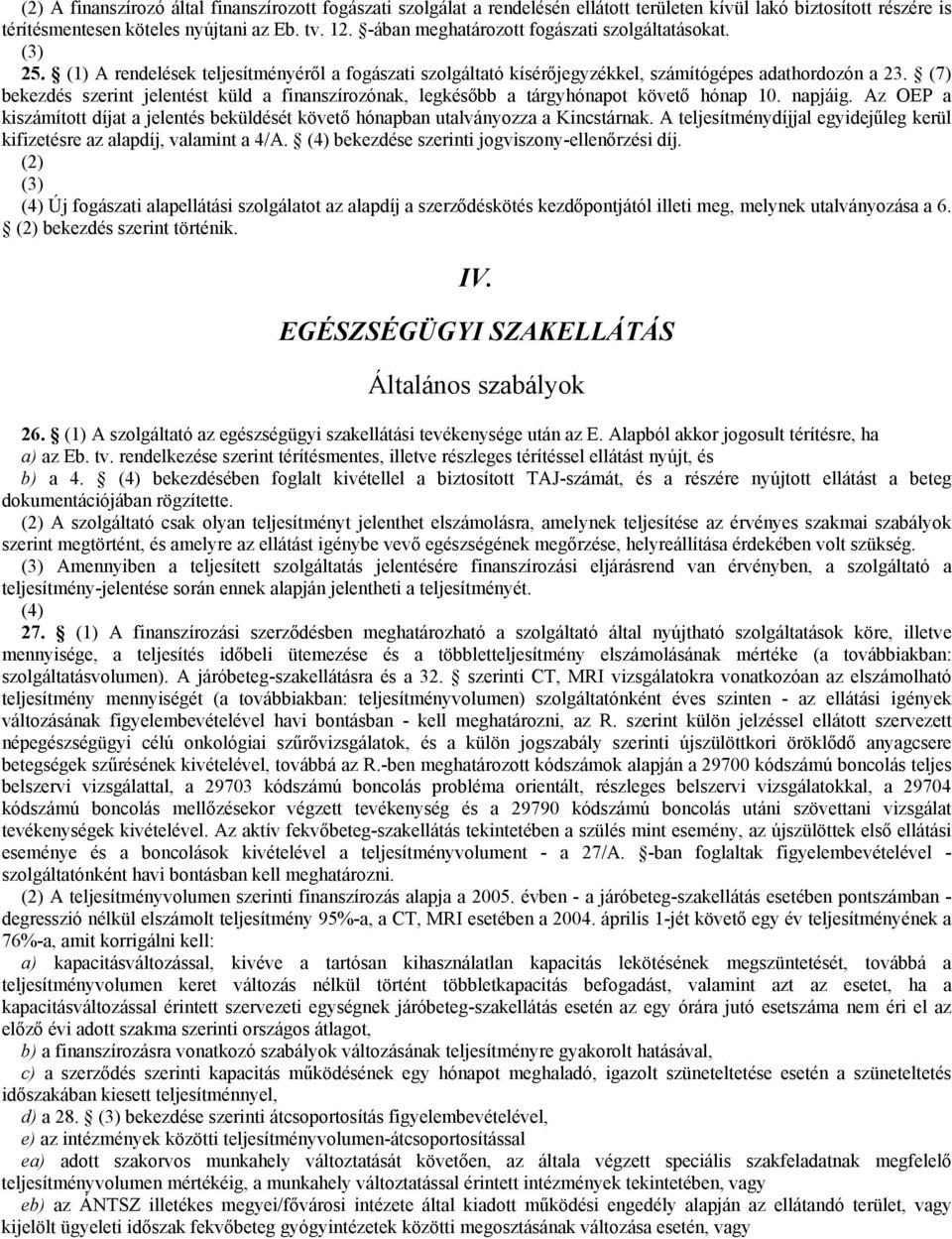 (7) bekezdés szerint jelentést küld a finanszírozónak, legkésőbb a tárgyhónapot követő hónap 10. napjáig. Az OEP a kiszámított díjat a jelentés beküldését követő hónapban utalványozza a Kincstárnak.