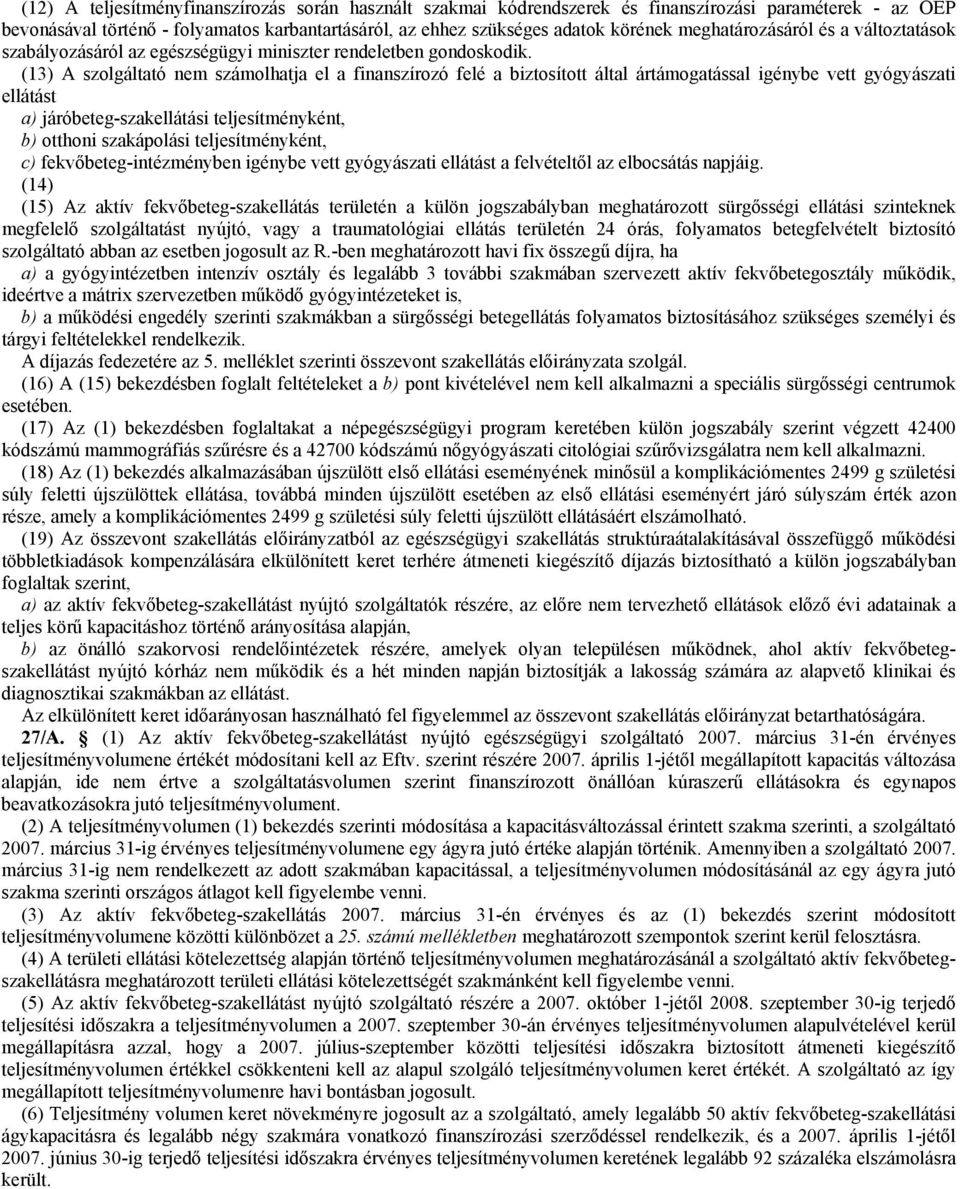 (13) A szolgáltató nem számolhatja el a finanszírozó felé a biztosított által ártámogatással igénybe vett gyógyászati ellátást a) járóbeteg-szakellátási teljesítményként, b) otthoni szakápolási