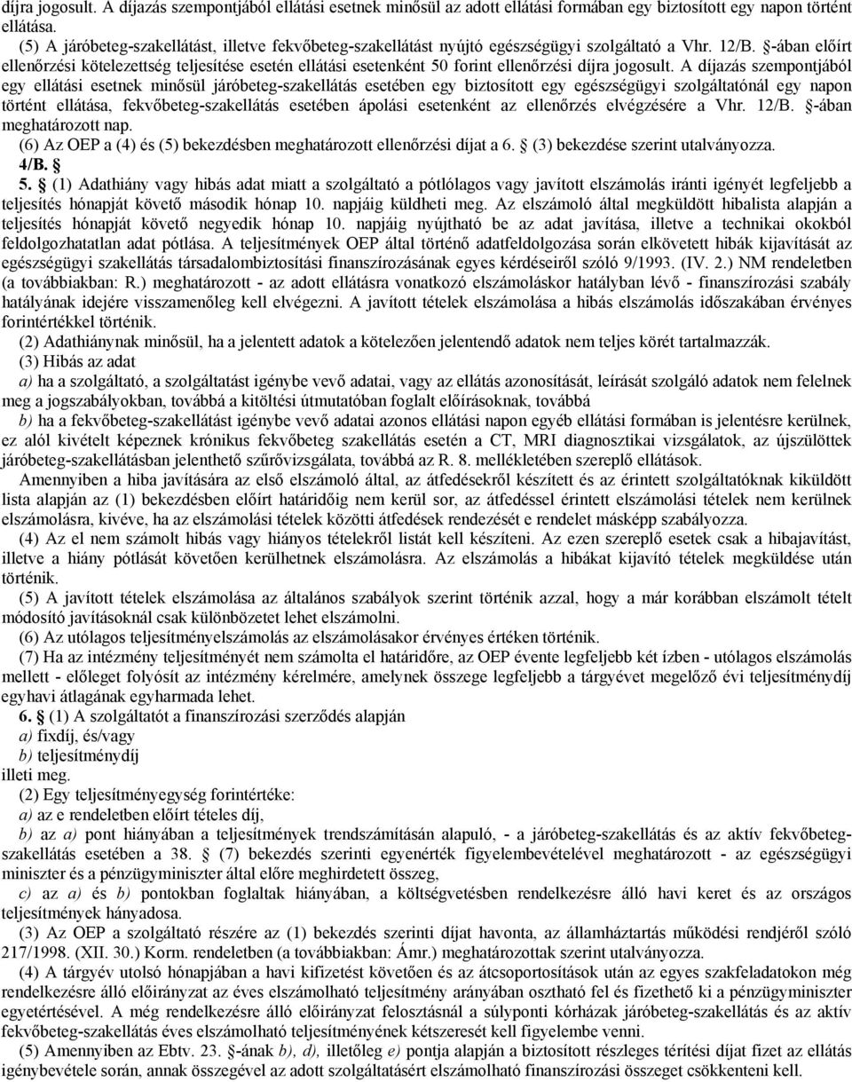 -ában előírt ellenőrzési kötelezettség teljesítése esetén ellátási esetenként 50 forint ellenőrzési díjra jogosult.