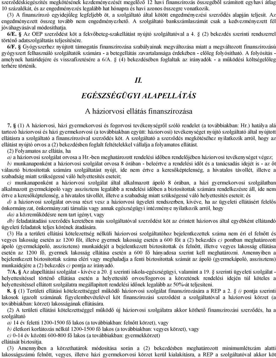 A szolgáltató bankszámlaszámát csak a kedvezményezett fél jóváhagyásával módosíthatja. 6/E. Az OEP szerződést köt a fekvőbeteg-szakellátást nyújtó szolgáltatóval a 4.