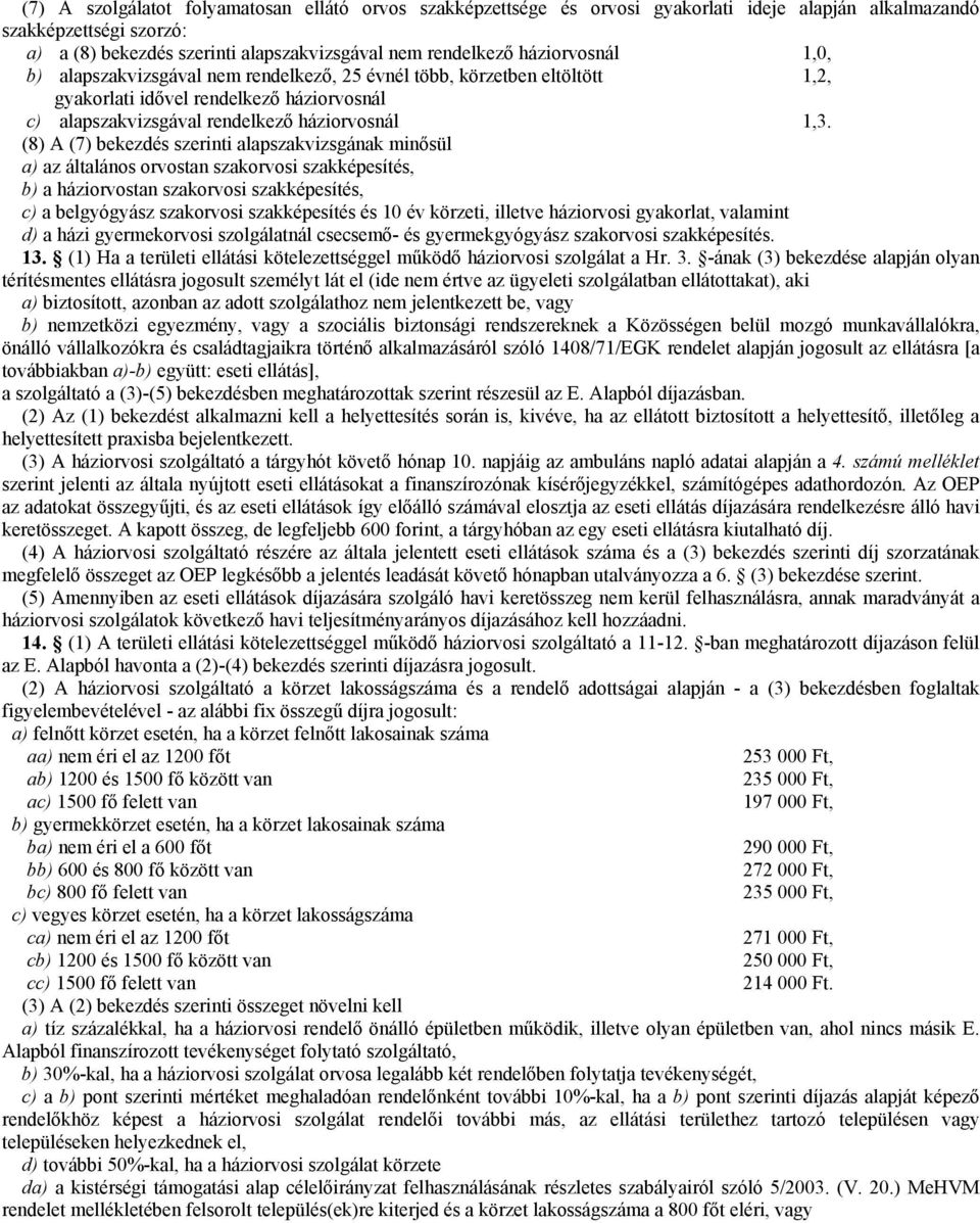 (8) A (7) bekezdés szerinti alapszakvizsgának minősül a) az általános orvostan szakorvosi szakképesítés, b) a háziorvostan szakorvosi szakképesítés, c) a belgyógyász szakorvosi szakképesítés és 10 év