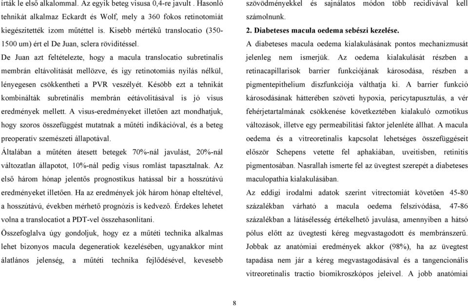 De Juan azt feltételezte, hogy a macula translocatio subretinalis membrán eltávolítását mellözve, és igy retinotomiás nyilás nélkül, lényegesen csökkentheti a PVR veszélyét.