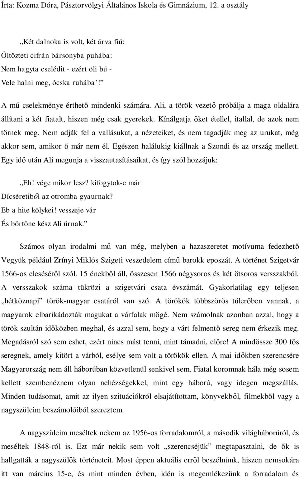 Nem adják fel a vallásukat, a nézeteiket, és nem tagadják meg az urukat, még akkor sem, amikor ő már nem él. Egészen halálukig kiállnak a Szondi és az ország mellett.