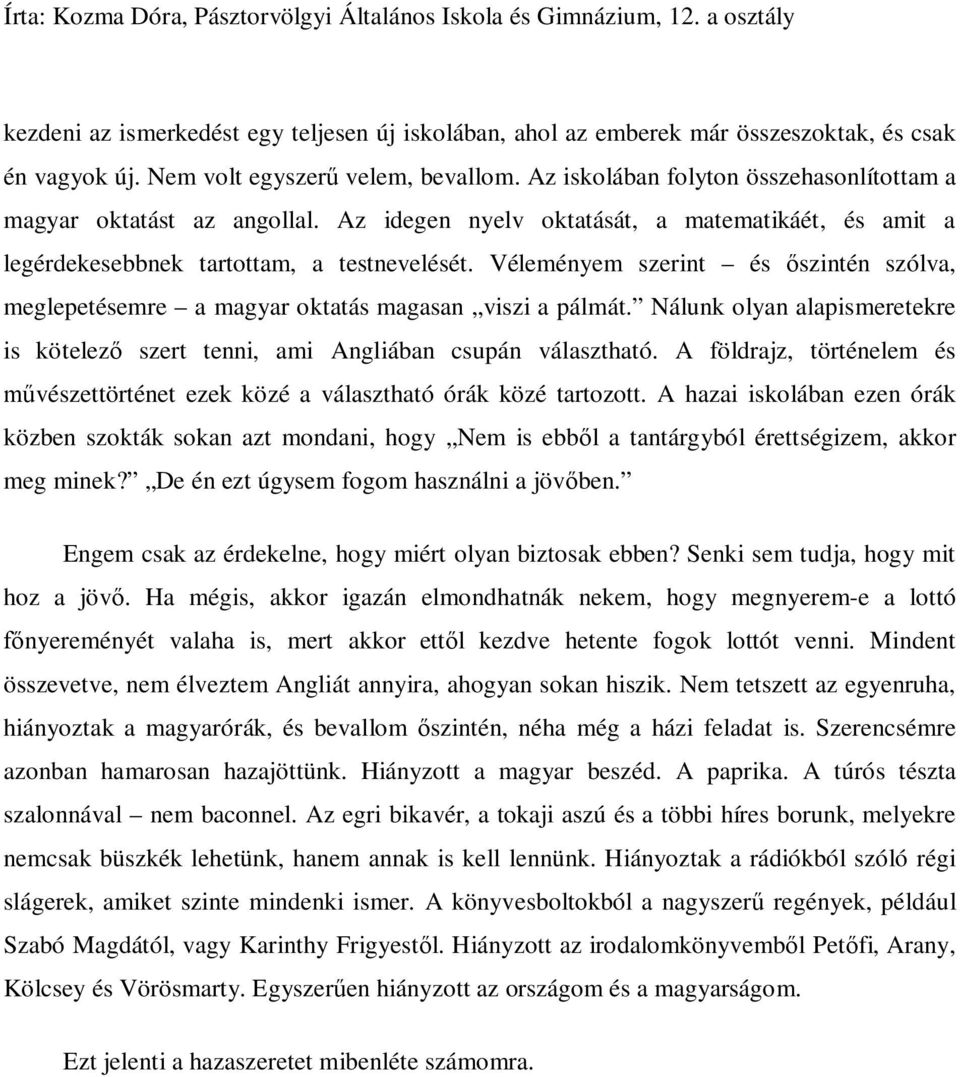 Véleményem szerint és őszintén szólva, meglepetésemre a magyar oktatás magasan viszi a pálmát. Nálunk olyan alapismeretekre is kötelező szert tenni, ami Angliában csupán választható.