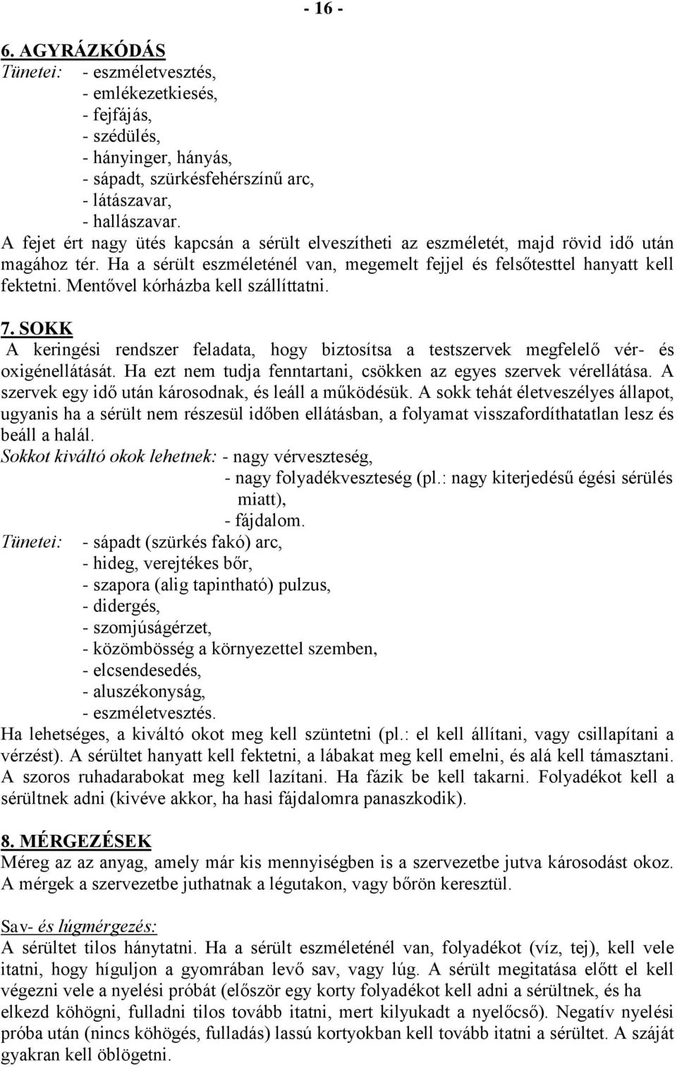 Mentővel kórházba kell szállíttatni. 7. SOKK A keringési rendszer feladata, hogy biztosítsa a testszervek megfelelő vér- és oxigénellátását.