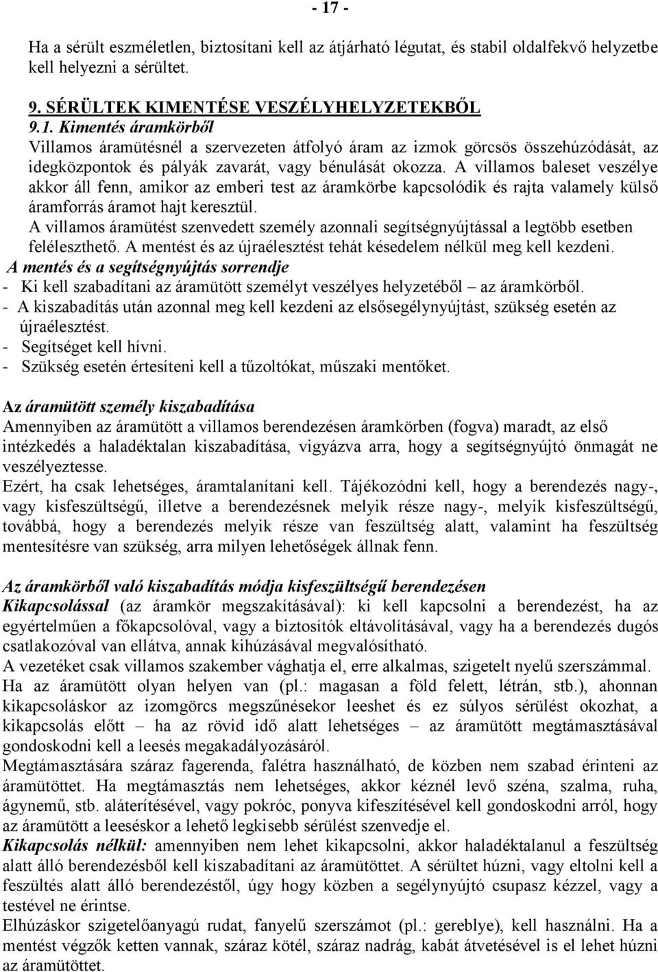 A villamos áramütést szenvedett személy azonnali segítségnyújtással a legtöbb esetben feléleszthető. A mentést és az újraélesztést tehát késedelem nélkül meg kell kezdeni.