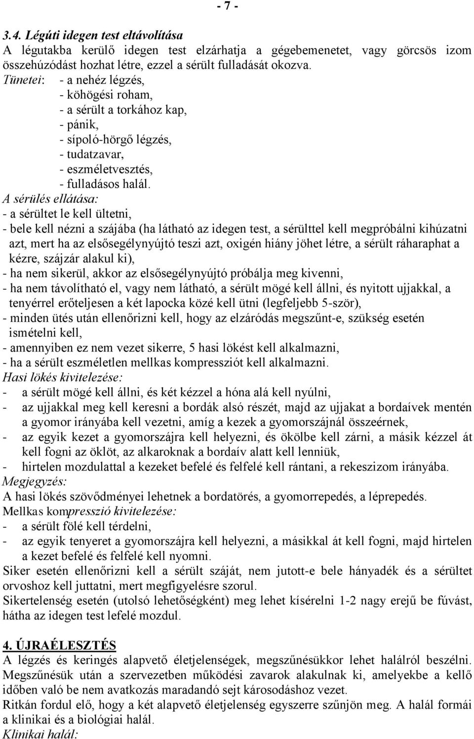 A sérülés ellátása: - a sérültet le kell ültetni, - bele kell nézni a szájába (ha látható az idegen test, a sérülttel kell megpróbálni kihúzatni azt, mert ha az elsősegélynyújtó teszi azt, oxigén