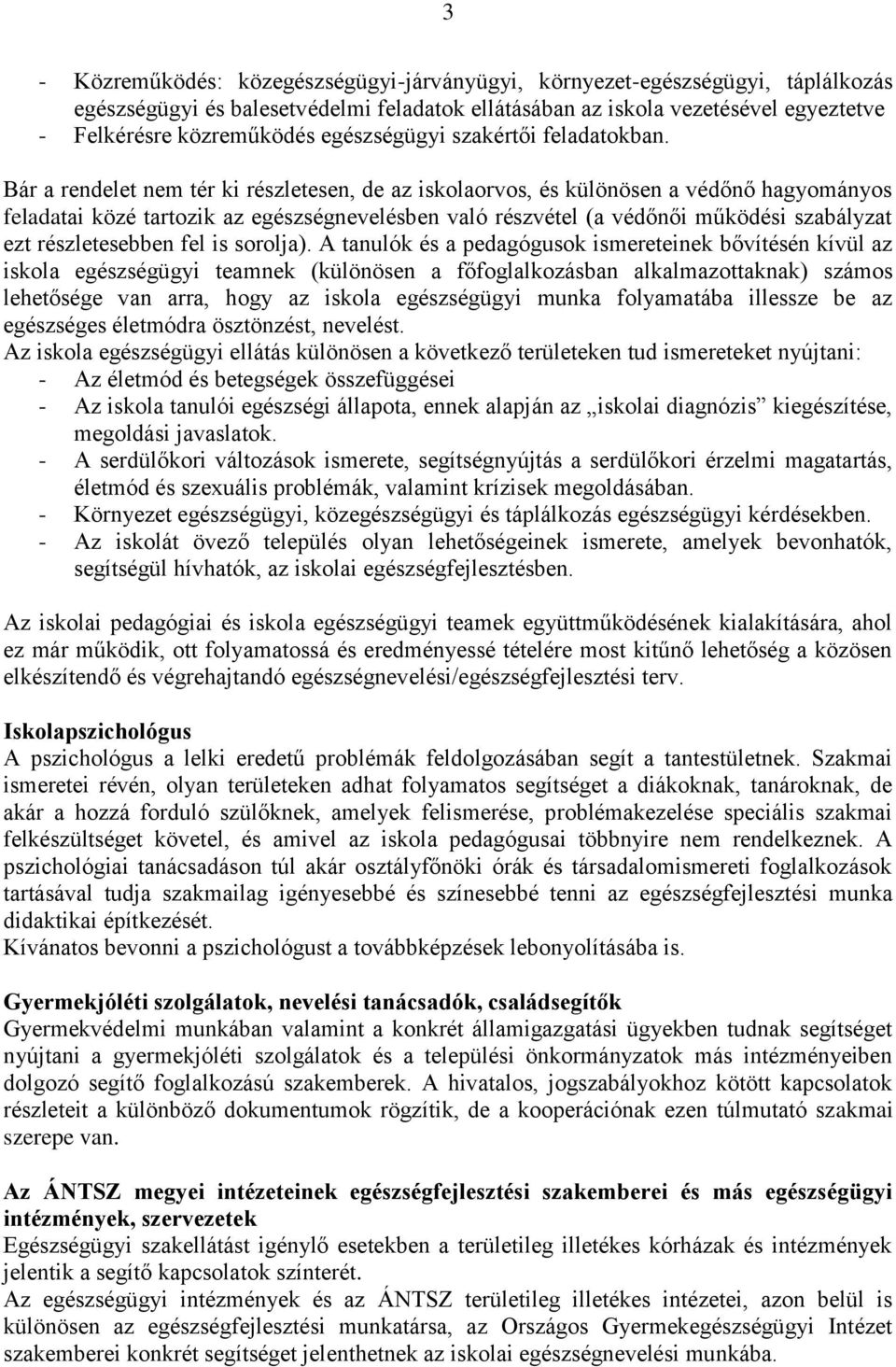 Bár a rendelet nem tér ki részletesen, de az iskolaorvos, és különösen a védőnő hagyományos feladatai közé tartozik az egészségnevelésben való részvétel (a védőnői működési szabályzat ezt