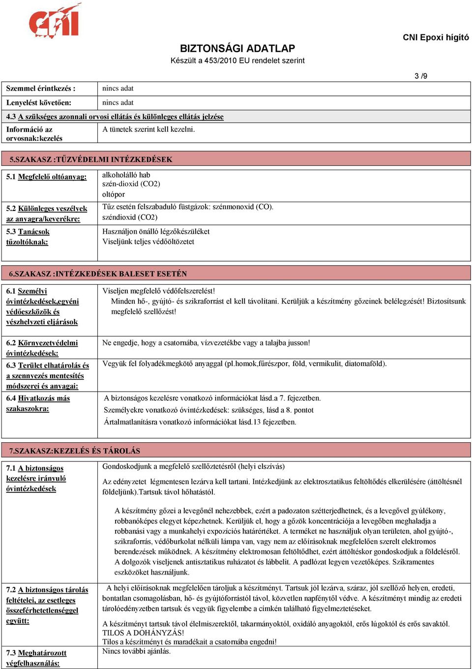 3 Tanácsok tűzoltóknak: Tűz esetén felszabaduló füstgázok: szénmonoxid (CO). széndioxid (CO2) Használjon önálló légzőkészüléket Viseljünk teljes védőöltözetet 6.SZAKASZ :INTÉZKEDÉSEK BALESET ESETÉN 6.